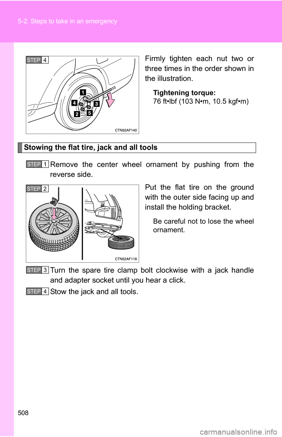 TOYOTA HIGHLANDER HYBRID 2008 XU40 / 2.G Owners Manual 508 5-2. Steps to take in an emergency
Firmly tighten each nut two or
three times in the order shown in
the illustration.
Tightening torque:
76 ft•lbf (103 N•m, 10.5 kgf•m)
Stowing the flat tire