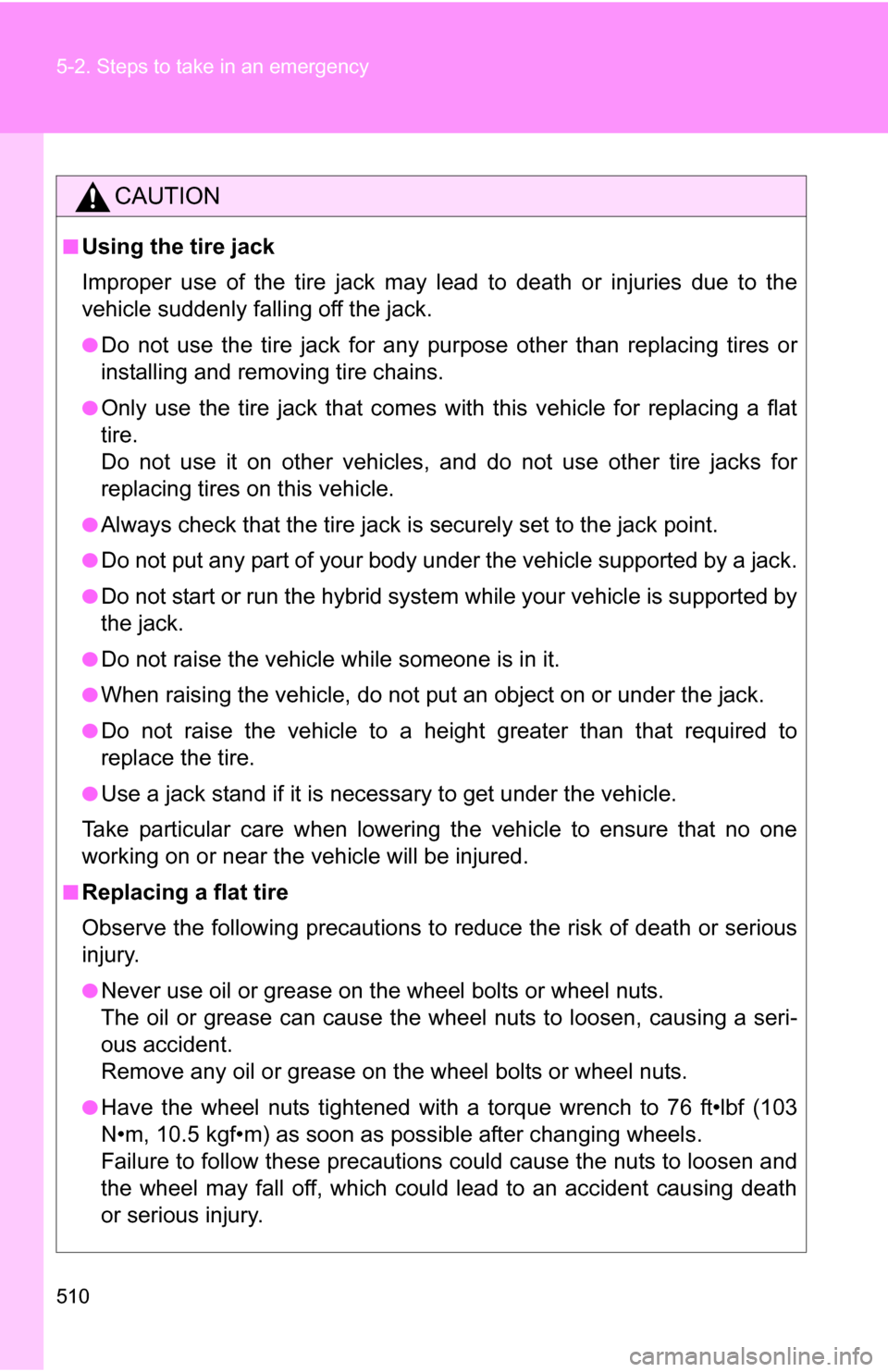 TOYOTA HIGHLANDER HYBRID 2008 XU40 / 2.G Owners Manual 510 5-2. Steps to take in an emergency
CAUTION
■Using the tire jack
Improper use of the tire jack may lead to death or injuries due to the
vehicle suddenly falling off the jack.
●Do not use the ti TOYOTA HIGHLANDER HYBRID 2008 XU40 / 2.G Owners Manual 510 5-2. Steps to take in an emergency
CAUTION
■Using the tire jack
Improper use of the tire jack may lead to death or injuries due to the
vehicle suddenly falling off the jack.
●Do not use the ti