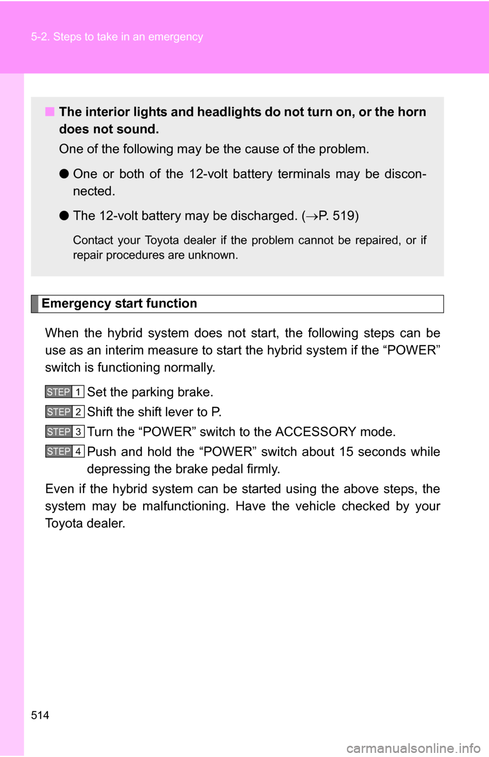 TOYOTA HIGHLANDER HYBRID 2008 XU40 / 2.G Owners Manual 514 5-2. Steps to take in an emergency
Emergency start functionWhen the hybrid system does not start, the following steps can be
use as an interim measure to start the hybrid system if the “POWER TOYOTA HIGHLANDER HYBRID 2008 XU40 / 2.G Owners Manual 514 5-2. Steps to take in an emergency
Emergency start functionWhen the hybrid system does not start, the following steps can be
use as an interim measure to start the hybrid system if the “POWER