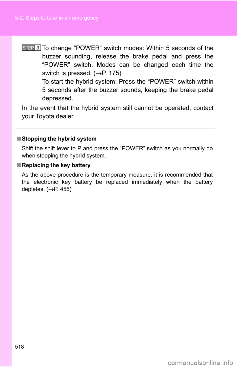 TOYOTA HIGHLANDER HYBRID 2008 XU40 / 2.G Owners Manual 518 5-2. Steps to take in an emergency
To change “POWER” switch modes: Within 5 seconds of the
buzzer sounding, release the brake pedal and press the
“POWER” switch. Modes can be changed each 