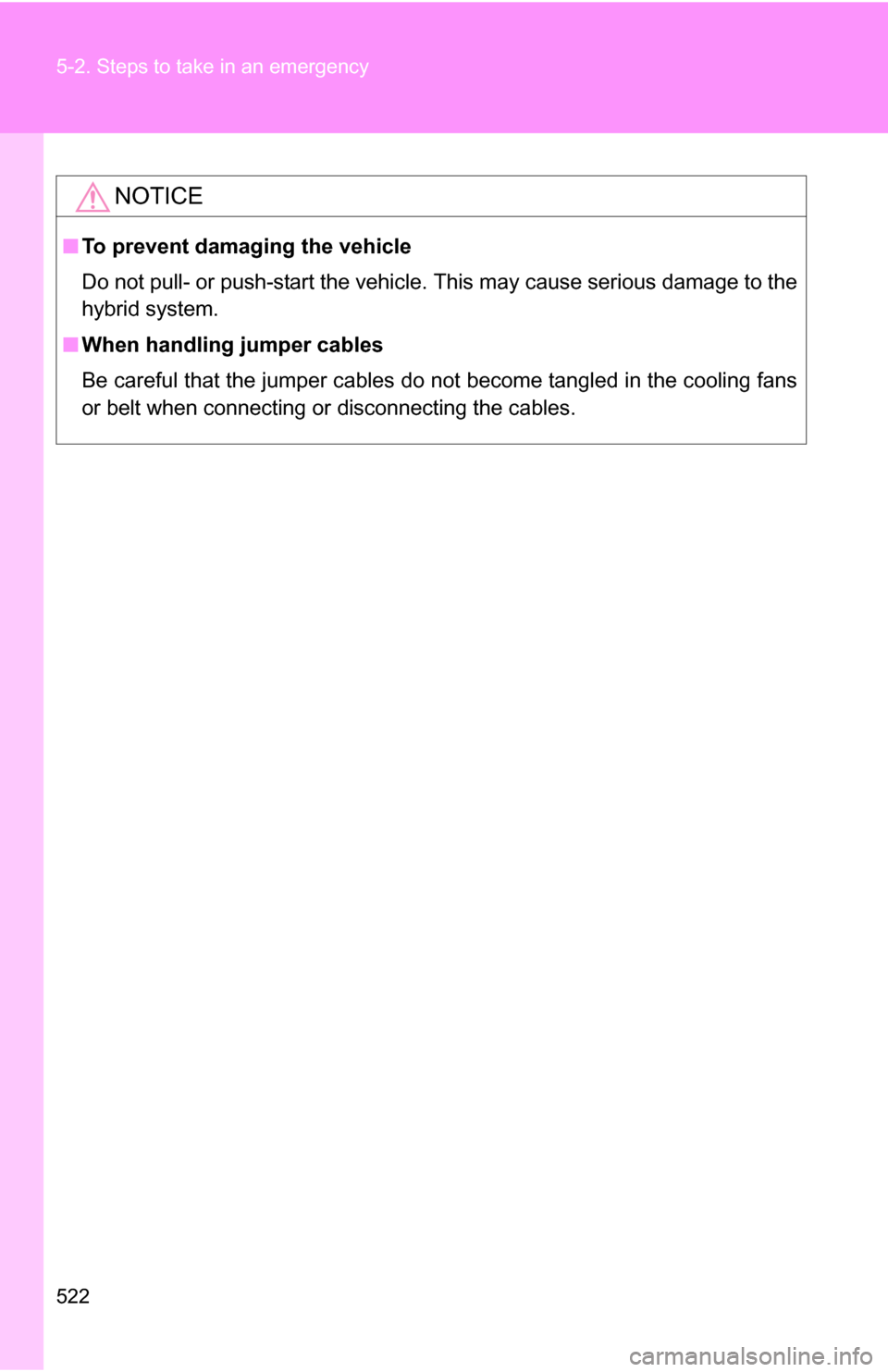 TOYOTA HIGHLANDER HYBRID 2008 XU40 / 2.G Owners Manual 522 5-2. Steps to take in an emergency
NOTICE
■To prevent damaging the vehicle
Do not pull- or push-start the vehicle. This may cause serious damage to the
hybrid system.
■ When handling jumper c TOYOTA HIGHLANDER HYBRID 2008 XU40 / 2.G Owners Manual 522 5-2. Steps to take in an emergency
NOTICE
■To prevent damaging the vehicle
Do not pull- or push-start the vehicle. This may cause serious damage to the
hybrid system.
■ When handling jumper c