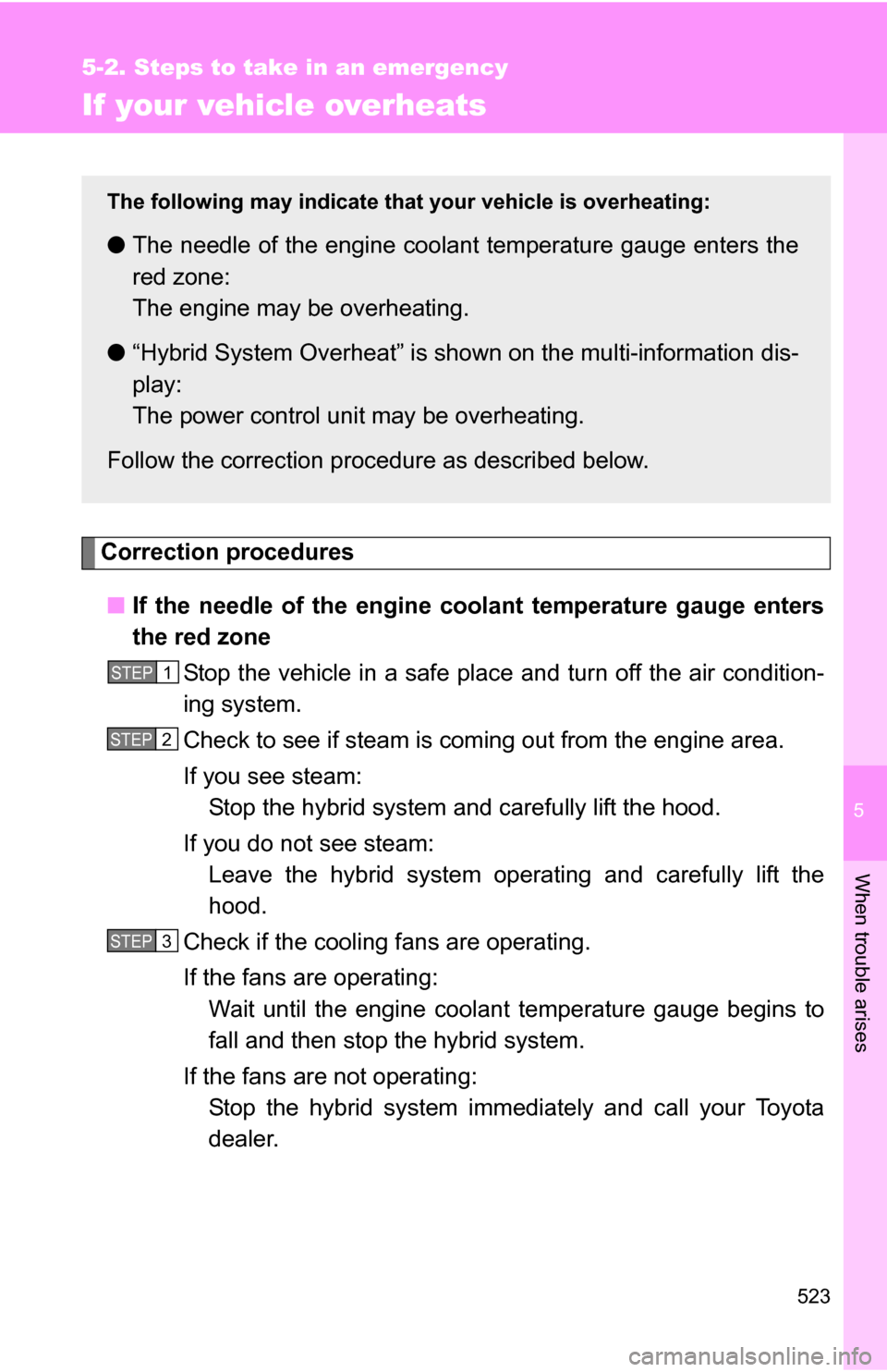 TOYOTA HIGHLANDER HYBRID 2008 XU40 / 2.G Owners Manual 5
When trouble arises
523
5-2. Steps to take in an emergency
If your vehicle overheats
Correction procedures■ If the needle of the engine coolant temperature gauge enters
the red zone
Stop the vehic