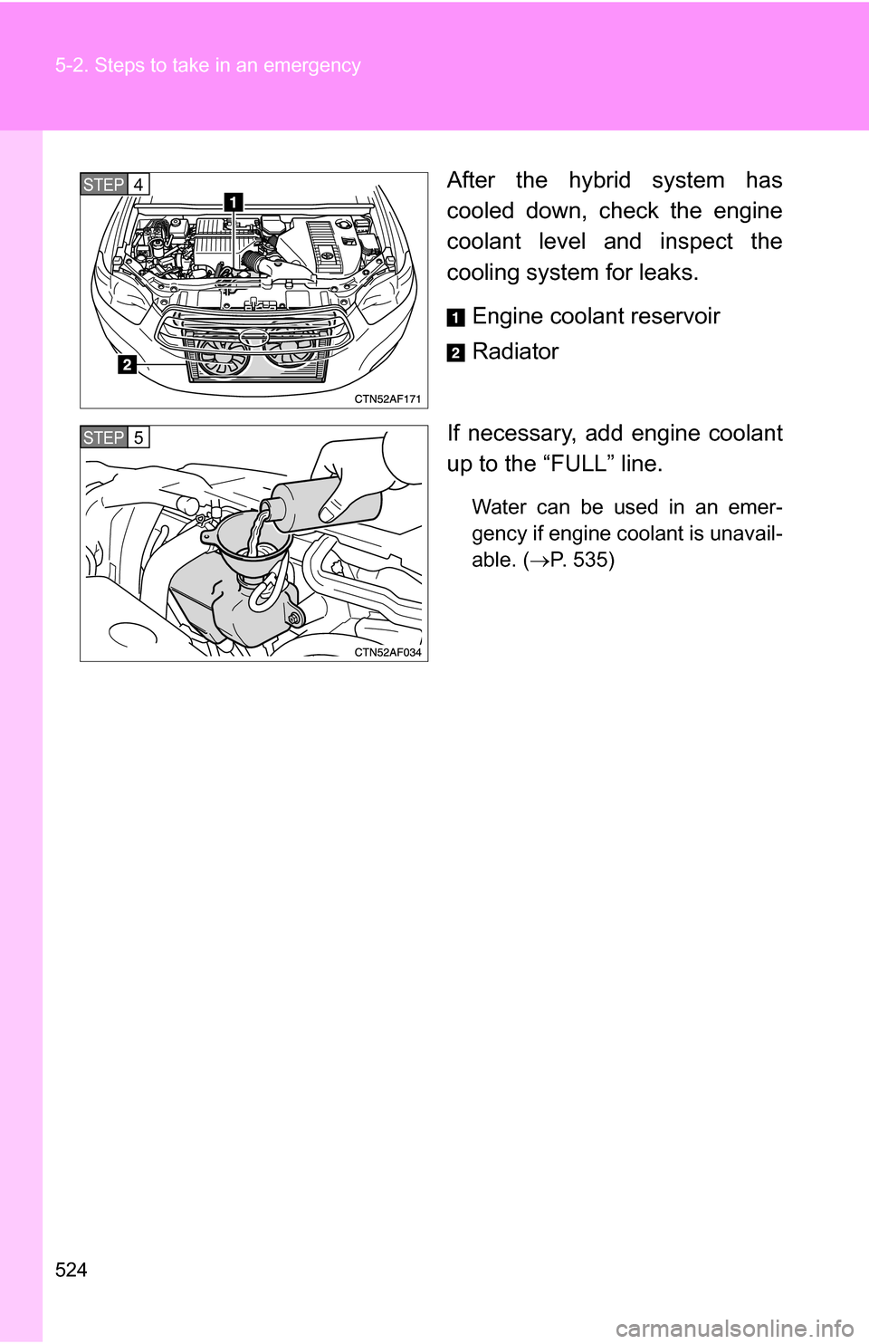 TOYOTA HIGHLANDER HYBRID 2008 XU40 / 2.G Owners Manual 524 5-2. Steps to take in an emergency
After the hybrid system has
cooled down, check the engine
coolant level and inspect the
cooling system for leaks.Engine coolant reservoir
Radiator
If necessary, TOYOTA HIGHLANDER HYBRID 2008 XU40 / 2.G Owners Manual 524 5-2. Steps to take in an emergency
After the hybrid system has
cooled down, check the engine
coolant level and inspect the
cooling system for leaks.Engine coolant reservoir
Radiator
If necessary,