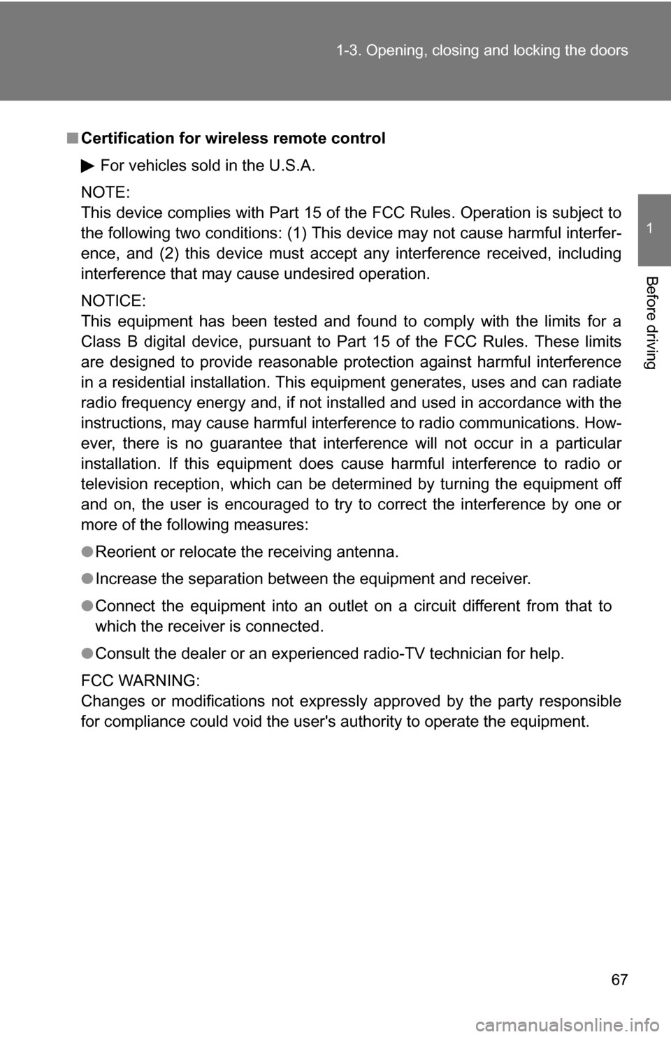 TOYOTA HIGHLANDER HYBRID 2008 XU40 / 2.G Repair Manual 67
1-3. Opening, closing and locking the doors
1
Before driving
■
Certification for wireless remote control
For vehicles sold in the U.S.A.
NOTE:
This device complies with Part 15 of the FCC Rules. 