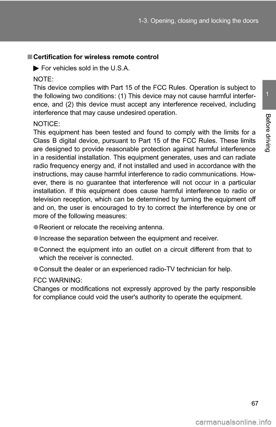 TOYOTA HIGHLANDER HYBRID 2008 XU40 / 2.G Owners Manual 67
1-3. Opening, closing and locking the doors
1
Before driving
■
Certification for wireless remote control
For vehicles sold in the U.S.A.
NOTE:
This device complies with Part 15 of the FCC Rules. 