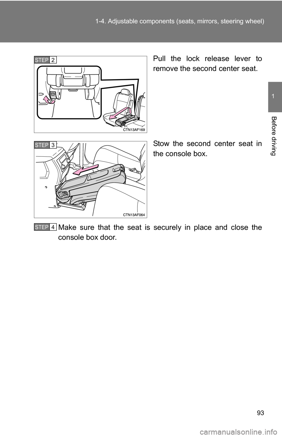 TOYOTA HIGHLANDER HYBRID 2008 XU40 / 2.G Owners Manual 93
1-4. Adjustable components (s
eats, mirrors, steering wheel)
1
Before driving
Pull the lock release lever to
remove the second center seat.
Stow the second center seat in
the console box.
Make sure