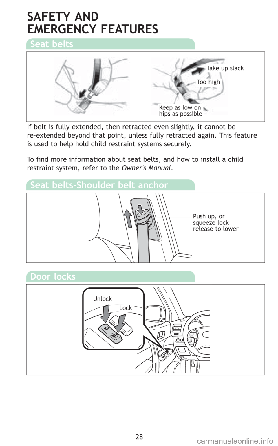 TOYOTA HIGHLANDER HYBRID 2008 XU40 / 2.G Quick Reference Guide 28
SAFETY AND 
EMERGENCY FEATURES
If belt is fully extended, then retracted even slightly, it cannot be 
re-extended beyond that point, unless fully retracted again. This feature
is used to help hold 