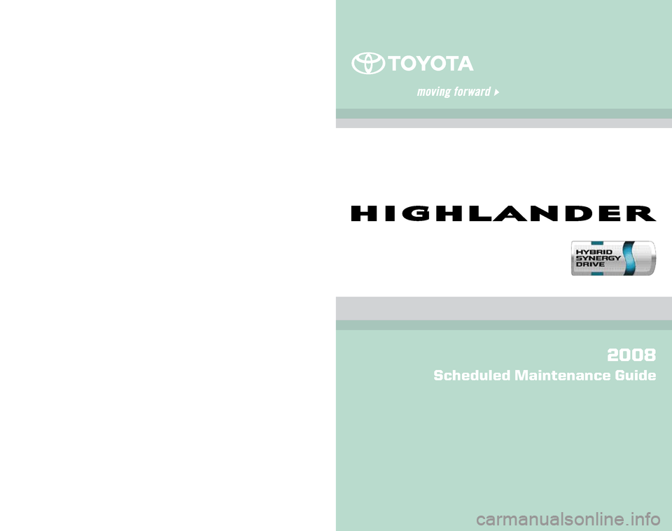 TOYOTA HIGHLANDER HYBRID 2008 XU40 / 2.G Scheduled Maintenance Guide 00505-SMG08-HH  |  First Printing  |  06/07
*00505-SMG08-HH*
Get the inside track on:
n Info about your Toyota
n Car Care Tips
n Savings
See more at www.  ToyotaOwnersOnline  .com
2008
Scheduled Maint