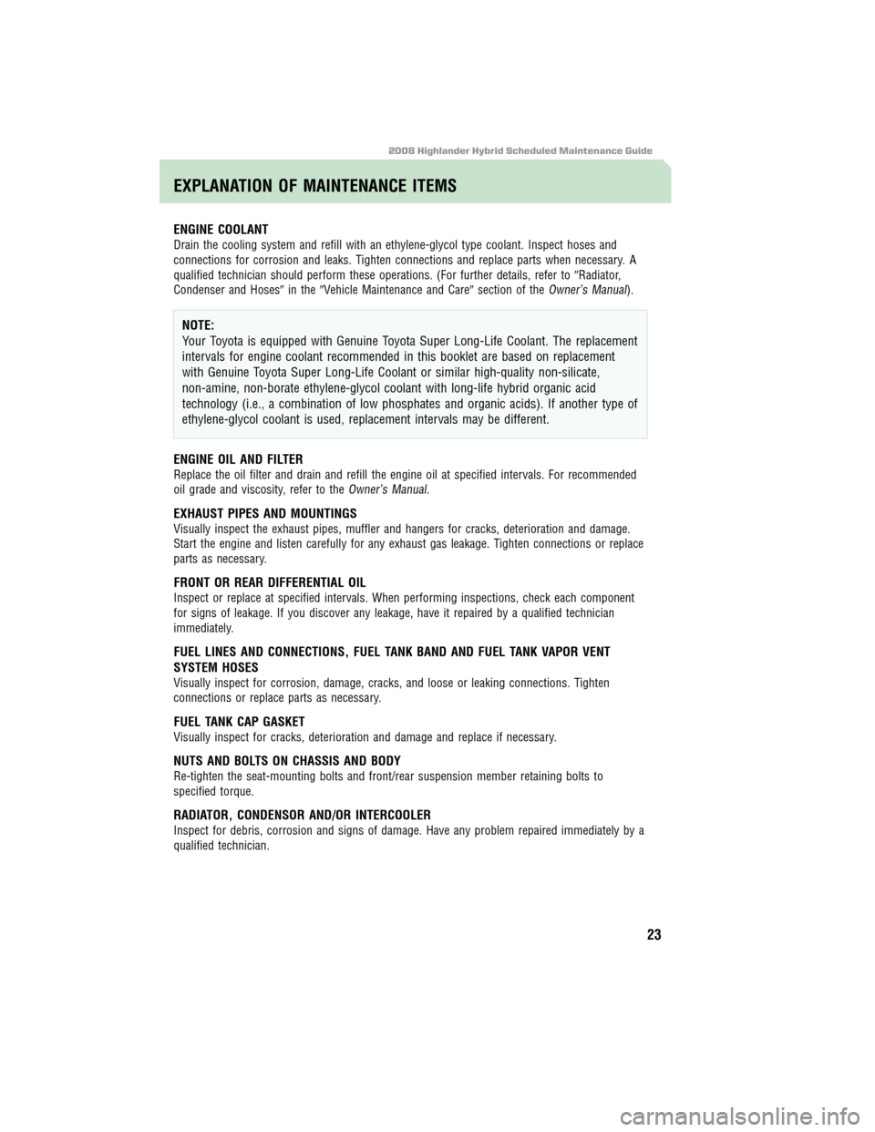 TOYOTA HIGHLANDER HYBRID 2008 XU40 / 2.G Scheduled Maintenance Guide 2008 Highlander Hybrid Scheduled Maintenance Guide
ENGINE COOLANT
Drain the cooling system and refill with an ethylene-glycol type coolant. Inspect hoses and
connections for corrosion and leaks. Tight