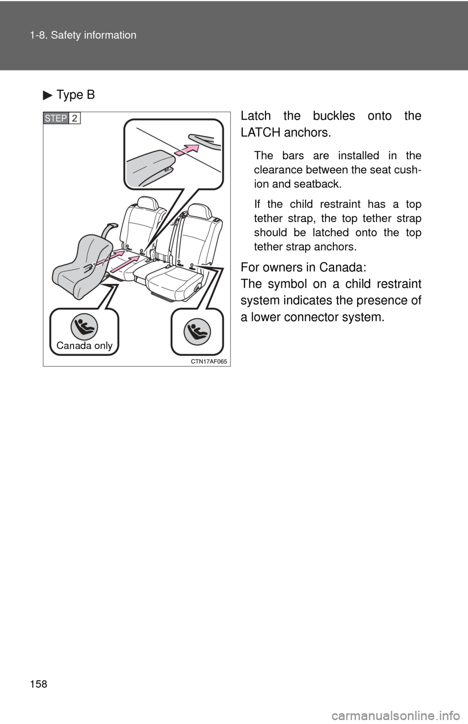 TOYOTA HIGHLANDER HYBRID 2009 XU40 / 2.G Owners Manual 158 1-8. Safety information
Type BLatch the buckles onto the
LATCH anchors.
The bars are installed in the
clearance between the seat cush-
ion and seatback.
If the child restraint has a top
tether str