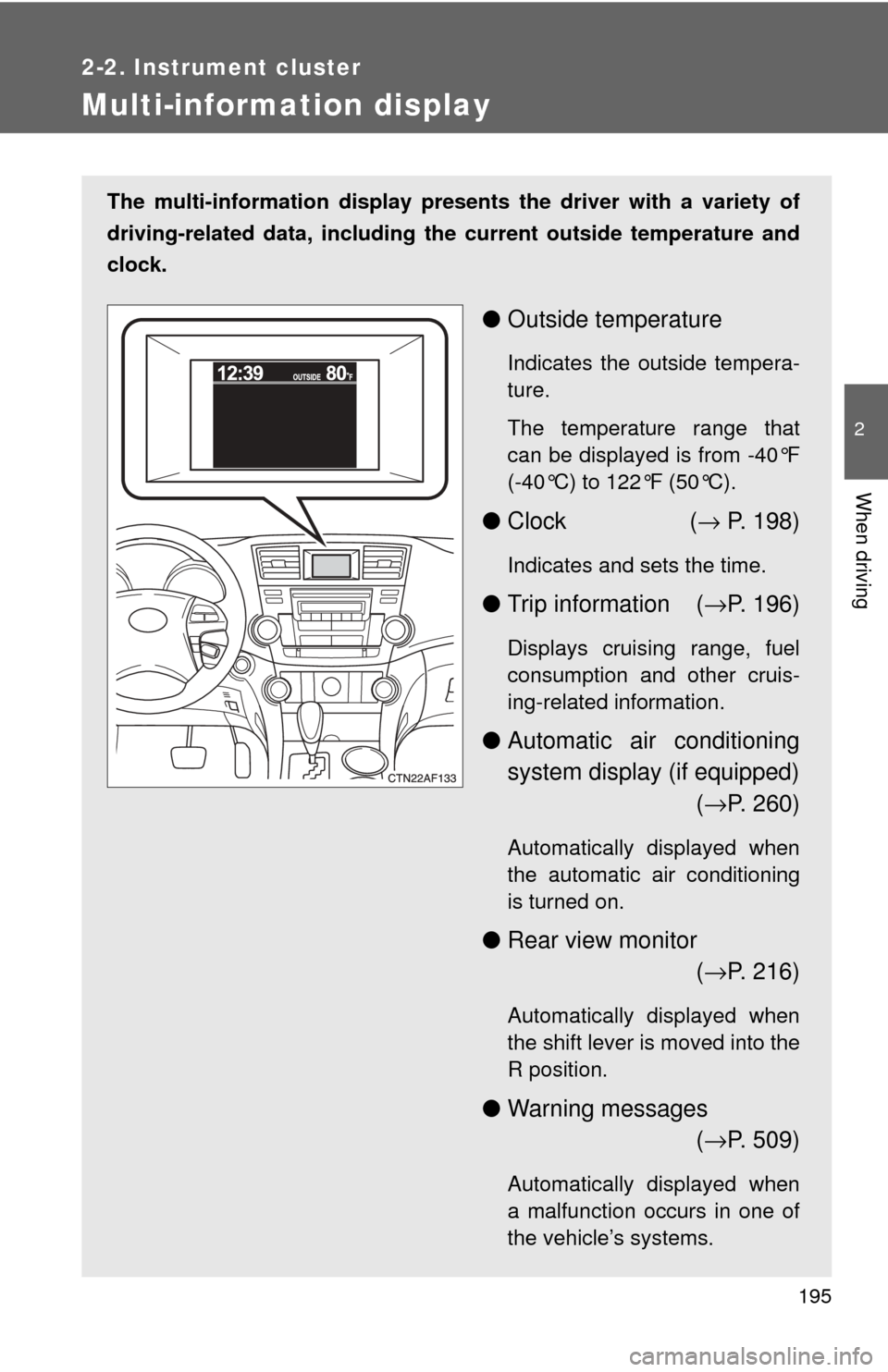 TOYOTA HIGHLANDER HYBRID 2009 XU40 / 2.G Owners Manual 195
2-2. Instrument cluster
2
When driving
Multi-information display
The multi-information display presents the driver with a variety of
driving-related data, including th e current outside temperatur