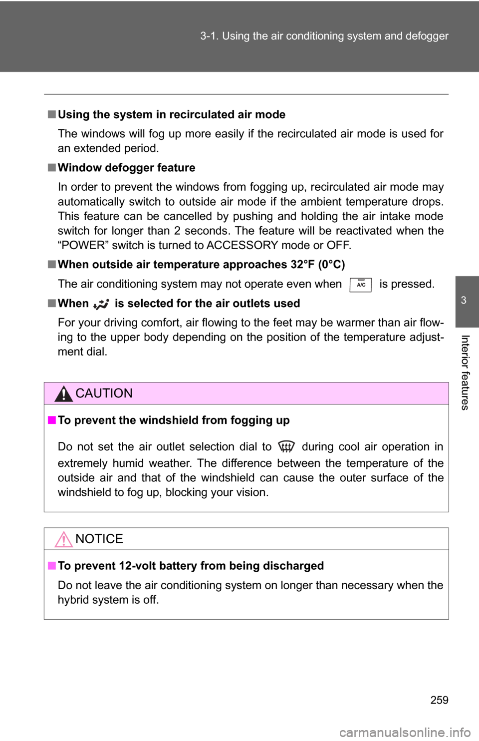 TOYOTA HIGHLANDER HYBRID 2009 XU40 / 2.G Owners Manual 259
3-1. Using the air conditioning system
 and defogger
3
Interior features
■Using the system in recirculated air mode
The windows will fog up more easily if the recirculated air mode is used for
a