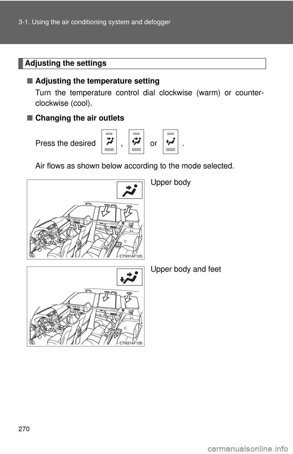 TOYOTA HIGHLANDER HYBRID 2009 XU40 / 2.G Owners Manual 270 3-1. Using the air conditioning system and defogger
Adjusting the settings
■ Adjusting the temperature setting
Turn the temperature control dial  clockwise (warm) or counter-
clockwise (cool).
