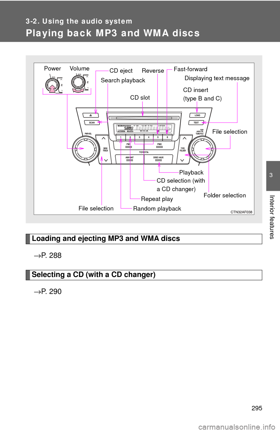 TOYOTA HIGHLANDER HYBRID 2009 XU40 / 2.G Owners Manual 295
3-2. Using the audio system
3
Interior features
Playing back MP3 and WMA discs
Loading and ejecting MP3 and WMA discs→ P. 2 8 8
Selecting a CD (with a CD changer)
→ P. 2 9 0
Vol um e
Random TOYOTA HIGHLANDER HYBRID 2009 XU40 / 2.G Owners Manual 295
3-2. Using the audio system
3
Interior features
Playing back MP3 and WMA discs
Loading and ejecting MP3 and WMA discs→ P. 2 8 8
Selecting a CD (with a CD changer)
→ P. 2 9 0
Vol um e
Random