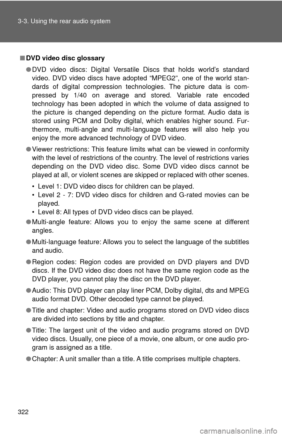 TOYOTA HIGHLANDER HYBRID 2009 XU40 / 2.G Owners Manual 322 3-3. Using the rear audio system
■DVD video disc glossary
●DVD video discs: Digital Versatile Discs that holds world’s standard
video. DVD video discs have adopted “MPEG2”, one of the wo