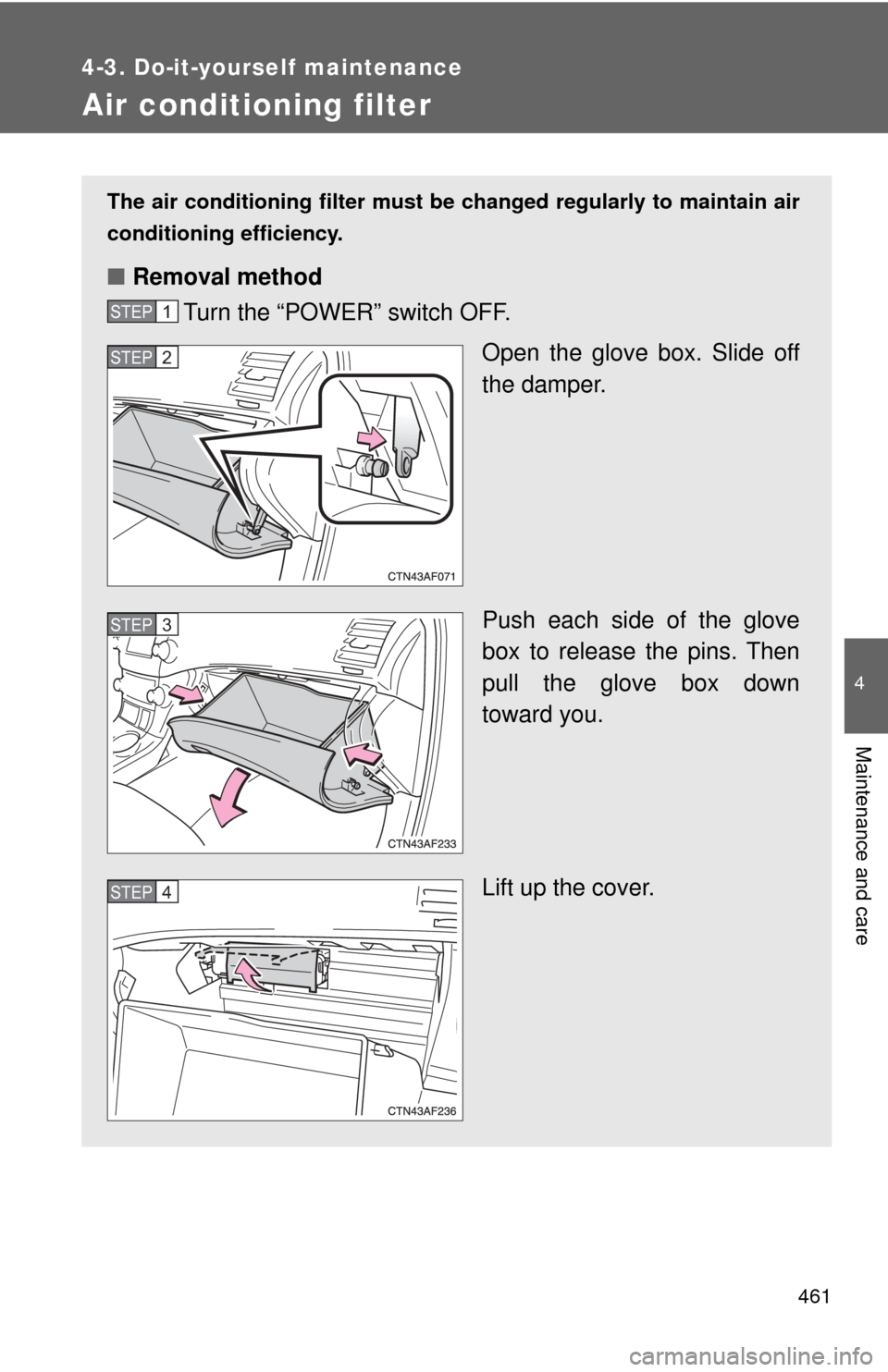 TOYOTA HIGHLANDER HYBRID 2009 XU40 / 2.G Owners Manual 461
4-3. Do-it-yourself maintenance
4
Maintenance and care
Air conditioning filter
The air conditioning filter must be changed regularly to maintain air
conditioning efficiency.
■ Removal method
Tur