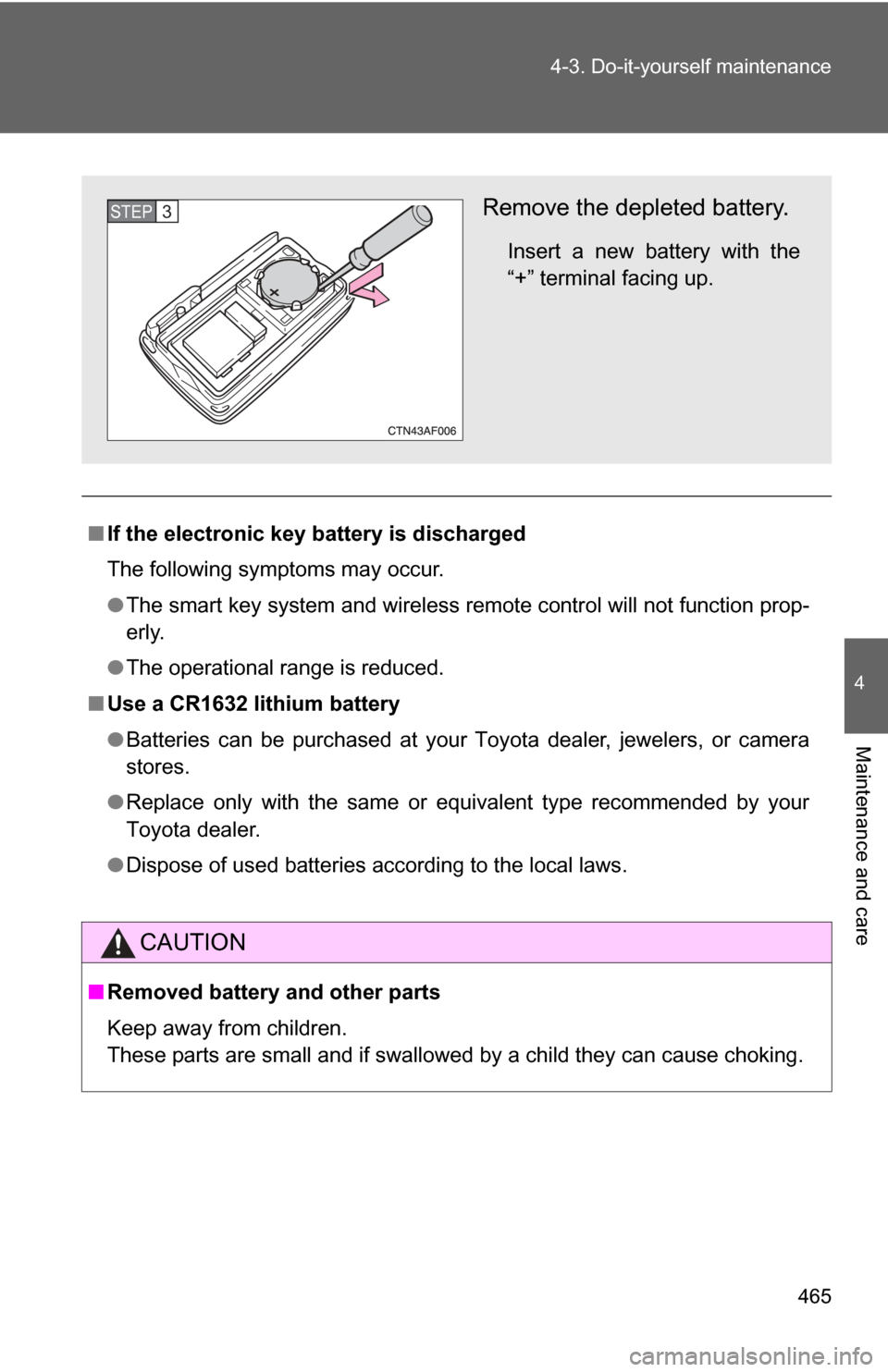 TOYOTA HIGHLANDER HYBRID 2009 XU40 / 2.G Owners Manual 465
4-3. Do-it-yourself maintenance
4
Maintenance and care
■
If the electronic key battery is discharged
The following symptoms may occur.
●The smart key system and wireless remote control will no
