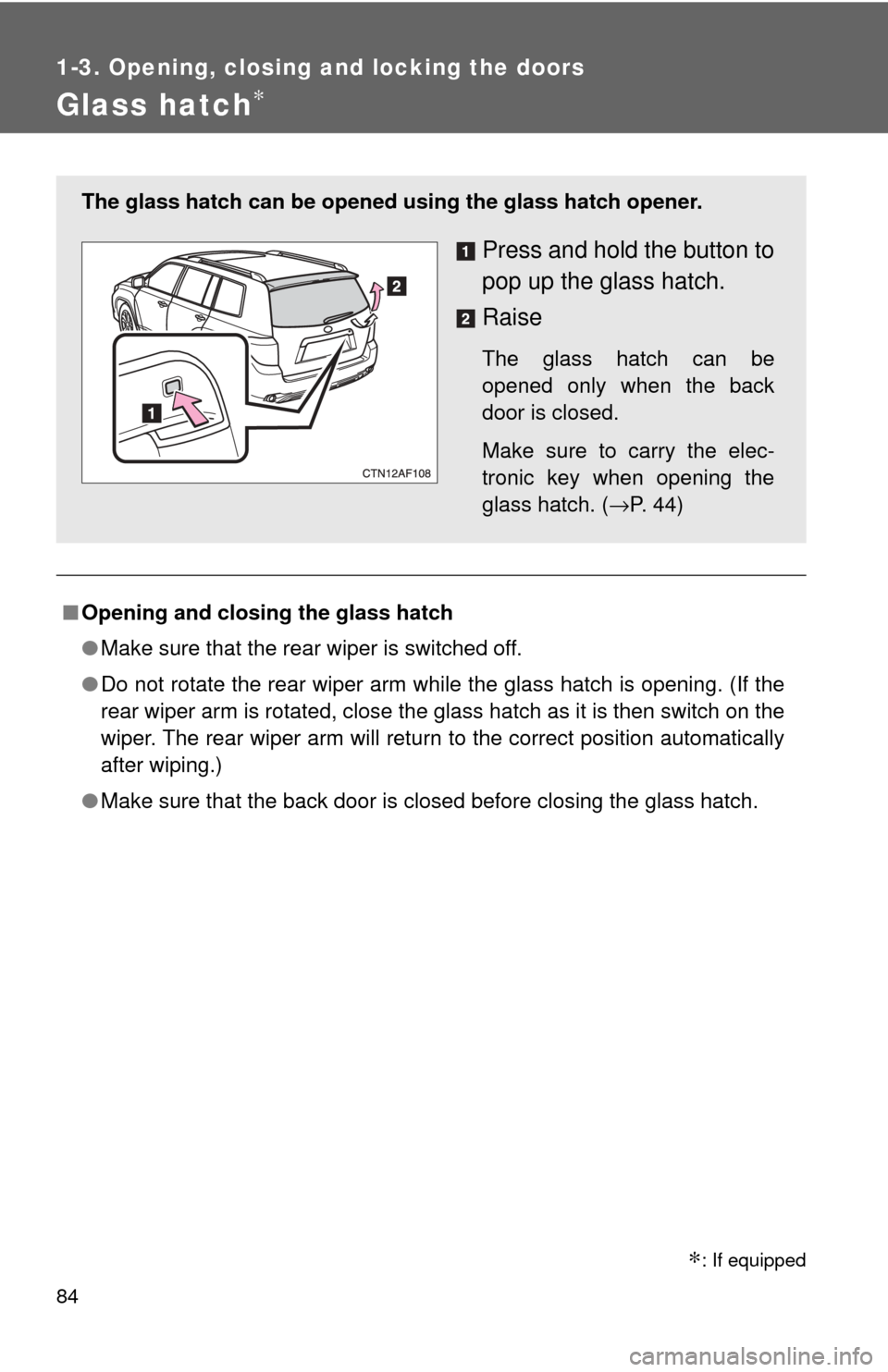 TOYOTA HIGHLANDER HYBRID 2009 XU40 / 2.G Manual Online 84
1-3. Opening, closing and locking the doors
Glass hatch∗
■Opening and closing the glass hatch
●Make sure that the rear wiper is switched off.
● Do not rotate the rear wiper arm while the gl