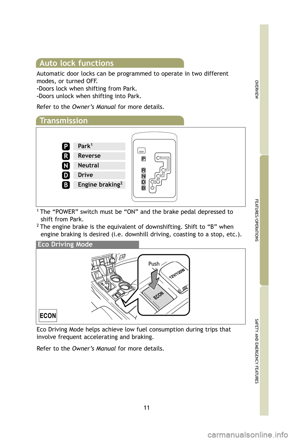 TOYOTA HIGHLANDER HYBRID 2009 XU40 / 2.G Quick Reference Guide 11
OVERVIEW
FEATURES/OPERATIONS
SAFETY AND EMERGENCY FEATURES
Transmission
1 The “POWER” switch must be “ON” and the brake pedal depresse\
d toshift from Park.
2 The engine brake is the equiva TOYOTA HIGHLANDER HYBRID 2009 XU40 / 2.G Quick Reference Guide 11
OVERVIEW
FEATURES/OPERATIONS
SAFETY AND EMERGENCY FEATURES
Transmission
1 The “POWER” switch must be “ON” and the brake pedal depresse\
d toshift from Park.
2 The engine brake is the equiva