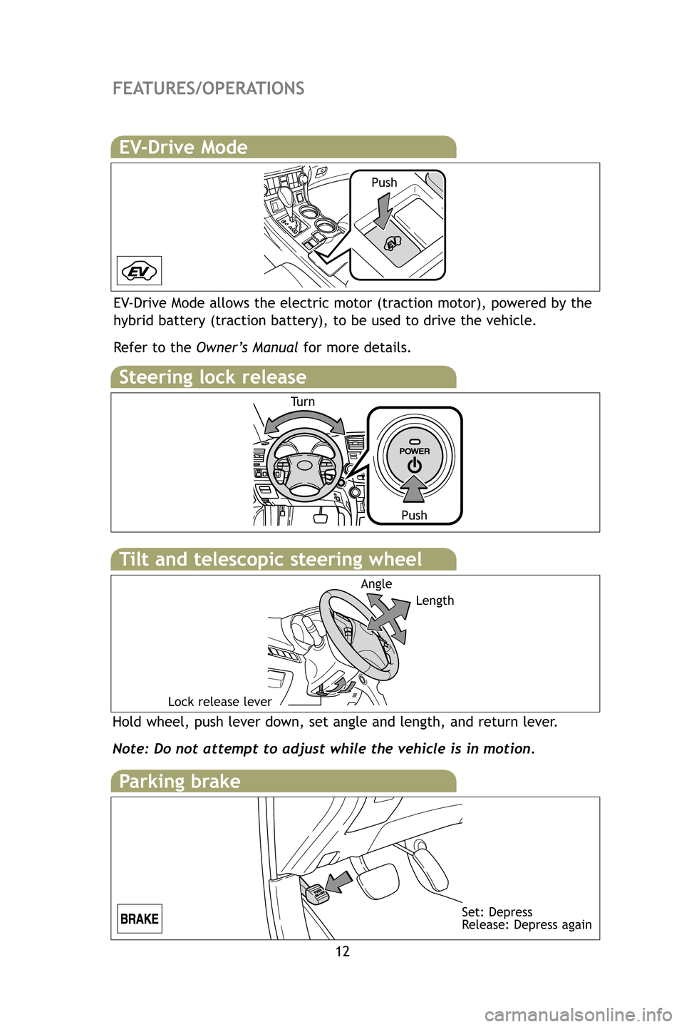 TOYOTA HIGHLANDER HYBRID 2009 XU40 / 2.G Quick Reference Guide 12
FEATURES/OPERATIONS
Hold wheel, push lever down, set angle and length, and return lever.
Note: Do not attempt to adjust while the vehicle is in motion.
AngleLength
Lock release lever
Tilt and teles TOYOTA HIGHLANDER HYBRID 2009 XU40 / 2.G Quick Reference Guide 12
FEATURES/OPERATIONS
Hold wheel, push lever down, set angle and length, and return lever.
Note: Do not attempt to adjust while the vehicle is in motion.
AngleLength
Lock release lever
Tilt and teles