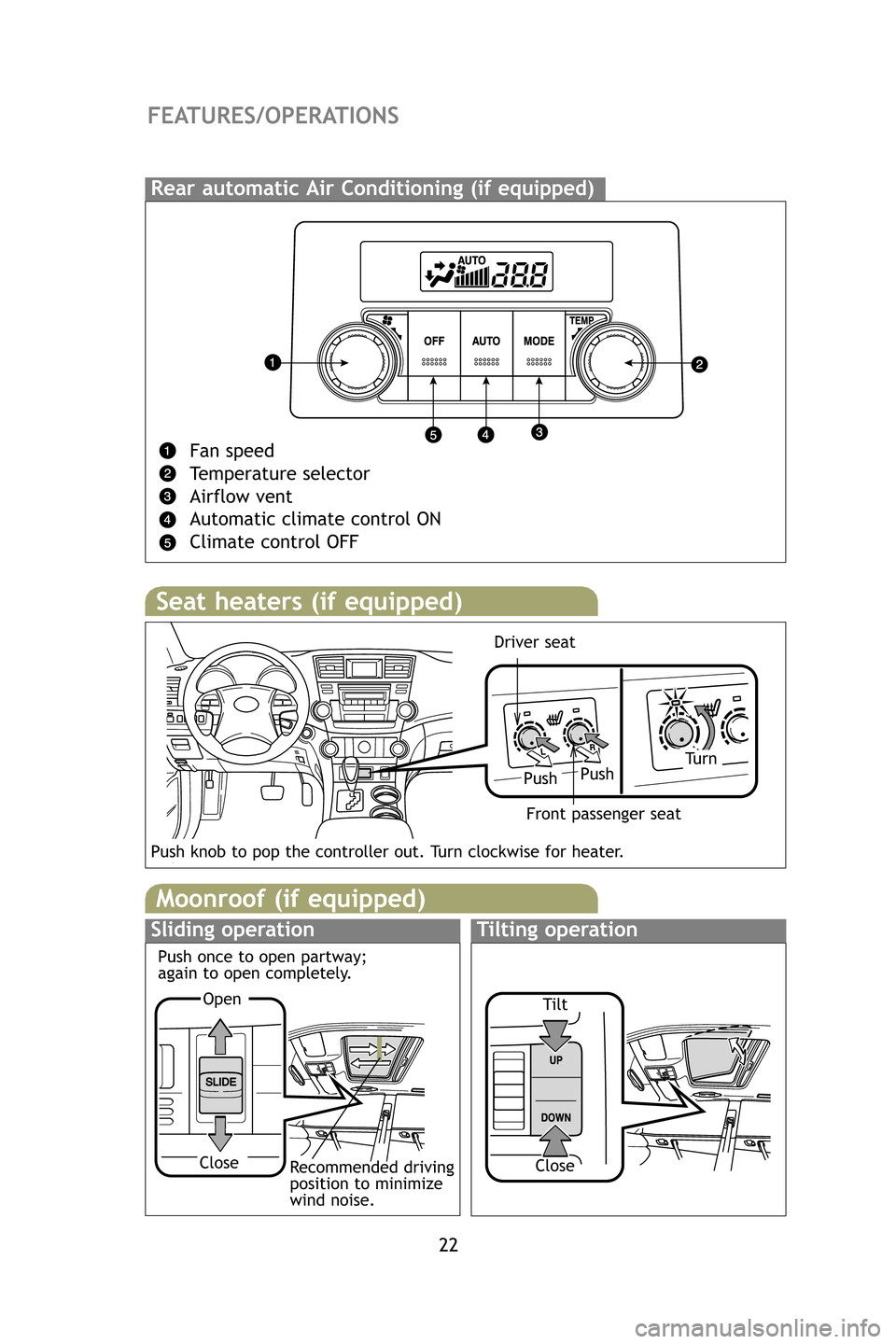 TOYOTA HIGHLANDER HYBRID 2009 XU40 / 2.G Quick Reference Guide 22
FEATURES/OPERATIONS
Rear automatic Air Conditioning (if equipped)
Fan speed
Temperature selector
Airflow vent
Automatic climate control ON
Climate control OFF
Seat heaters (if equipped)
PushTu r n
TOYOTA HIGHLANDER HYBRID 2009 XU40 / 2.G Quick Reference Guide 22
FEATURES/OPERATIONS
Rear automatic Air Conditioning (if equipped)
Fan speed
Temperature selector
Airflow vent
Automatic climate control ON
Climate control OFF
Seat heaters (if equipped)
PushTu r n