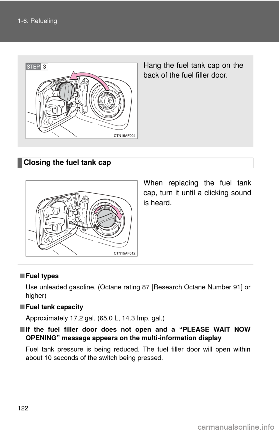 TOYOTA HIGHLANDER HYBRID 2010 XU40 / 2.G Owners Manual 122 1-6. Refueling
Closing the fuel tank capWhen replacing the fuel tank
cap, turn it until a clicking sound
is heard.
Hang the fuel tank cap on the
back of the fuel filler door.STEP3
■Fuel types
Us