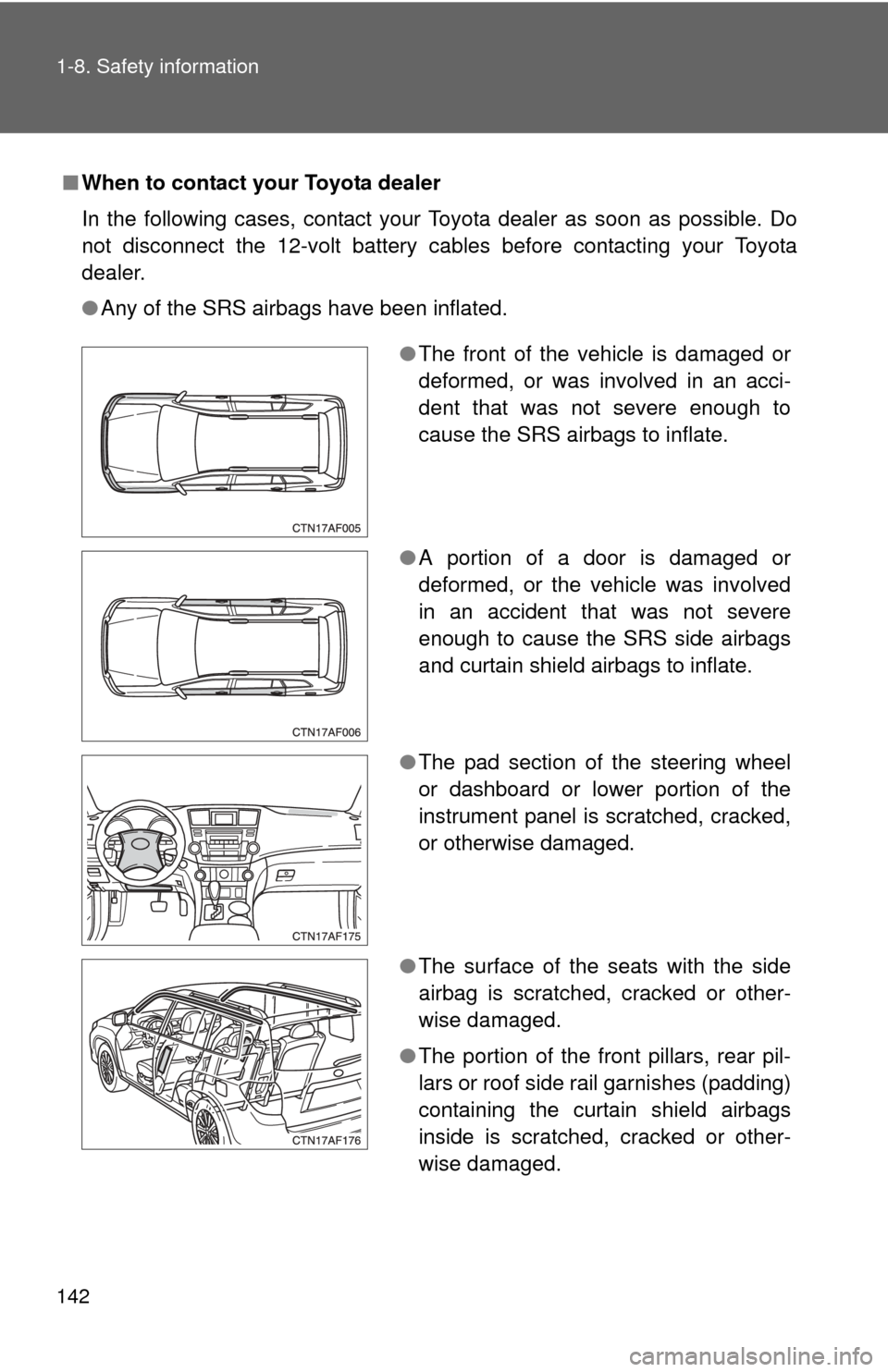 TOYOTA HIGHLANDER HYBRID 2010 XU40 / 2.G Owners Manual 142 1-8. Safety information
■When to contact your Toyota dealer
In the following cases, contact your Toyota dealer as soon as possible. Do
not disconnect the 12-volt battery cables before contacting TOYOTA HIGHLANDER HYBRID 2010 XU40 / 2.G Owners Manual 142 1-8. Safety information
■When to contact your Toyota dealer
In the following cases, contact your Toyota dealer as soon as possible. Do
not disconnect the 12-volt battery cables before contacting
