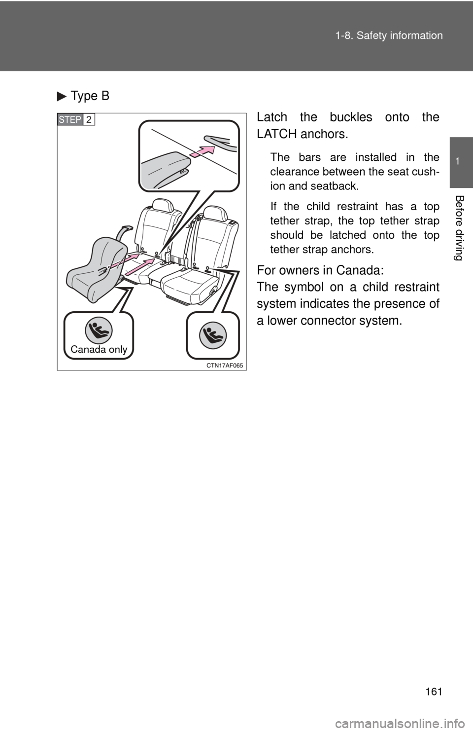 TOYOTA HIGHLANDER HYBRID 2010 XU40 / 2.G Owners Manual 161
1-8. Safety information
1
Before driving
Type B
Latch the buckles onto the
LATCH anchors.
The bars are installed in the
clearance between the seat cush-
ion and seatback.
If the child restraint ha TOYOTA HIGHLANDER HYBRID 2010 XU40 / 2.G Owners Manual 161
1-8. Safety information
1
Before driving
Type B
Latch the buckles onto the
LATCH anchors.
The bars are installed in the
clearance between the seat cush-
ion and seatback.
If the child restraint ha