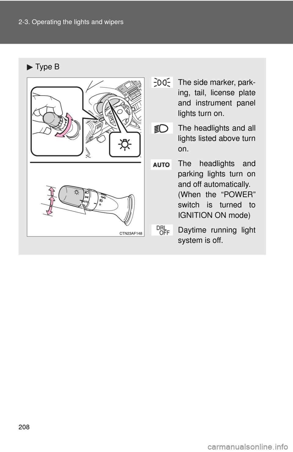 TOYOTA HIGHLANDER HYBRID 2010 XU40 / 2.G Owners Manual 208 2-3. Operating the lights and wipers
Ty p e BThe side marker, park-
ing, tail, license plate
and instrument panel
lights turn on.
The headlights and all
lights listed above turn
on.
The headlight TOYOTA HIGHLANDER HYBRID 2010 XU40 / 2.G Owners Manual 208 2-3. Operating the lights and wipers
Ty p e BThe side marker, park-
ing, tail, license plate
and instrument panel
lights turn on.
The headlights and all
lights listed above turn
on.
The headlight