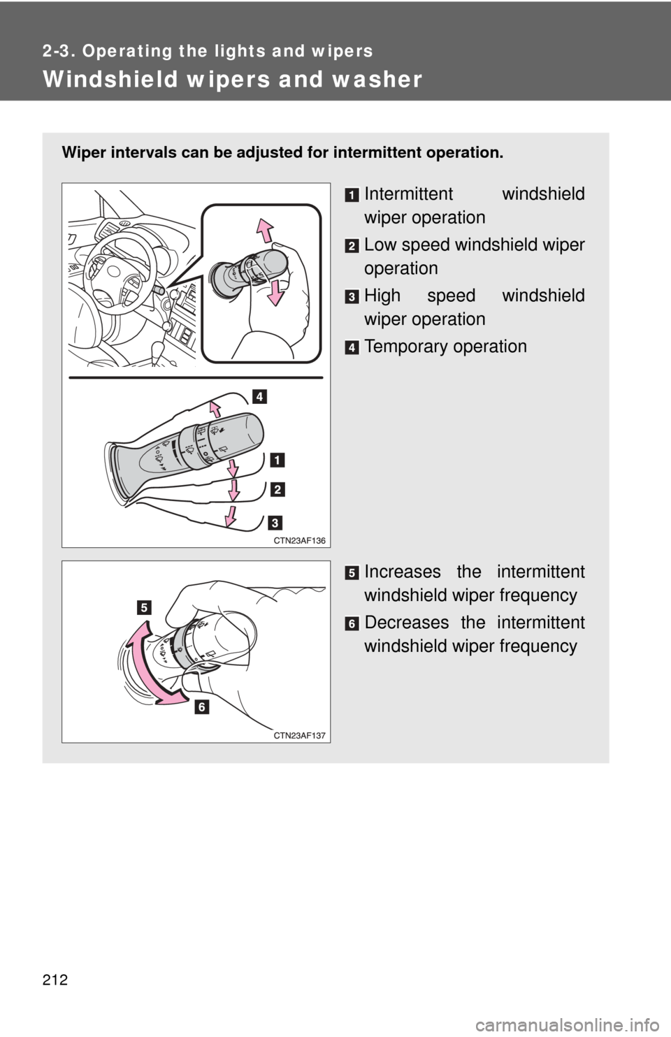 TOYOTA HIGHLANDER HYBRID 2010 XU40 / 2.G Owners Manual 212
2-3. Operating the lights and wipers
Windshield wipers and washer
Wiper intervals can be adjusted for intermittent operation.
Intermittent windshield
wiper operation
Low speed windshield wiper
ope