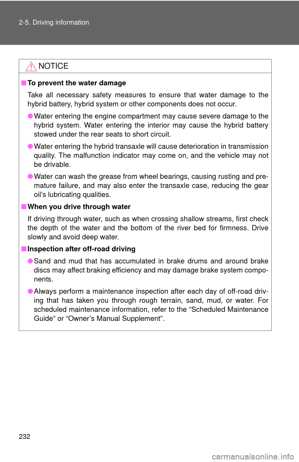 TOYOTA HIGHLANDER HYBRID 2010 XU40 / 2.G Owners Manual 232 2-5. Driving information
NOTICE
■To prevent the water damage
Take all necessary safety measures to ensure that water damage to the
hybrid battery, hybrid system or other components does not occu