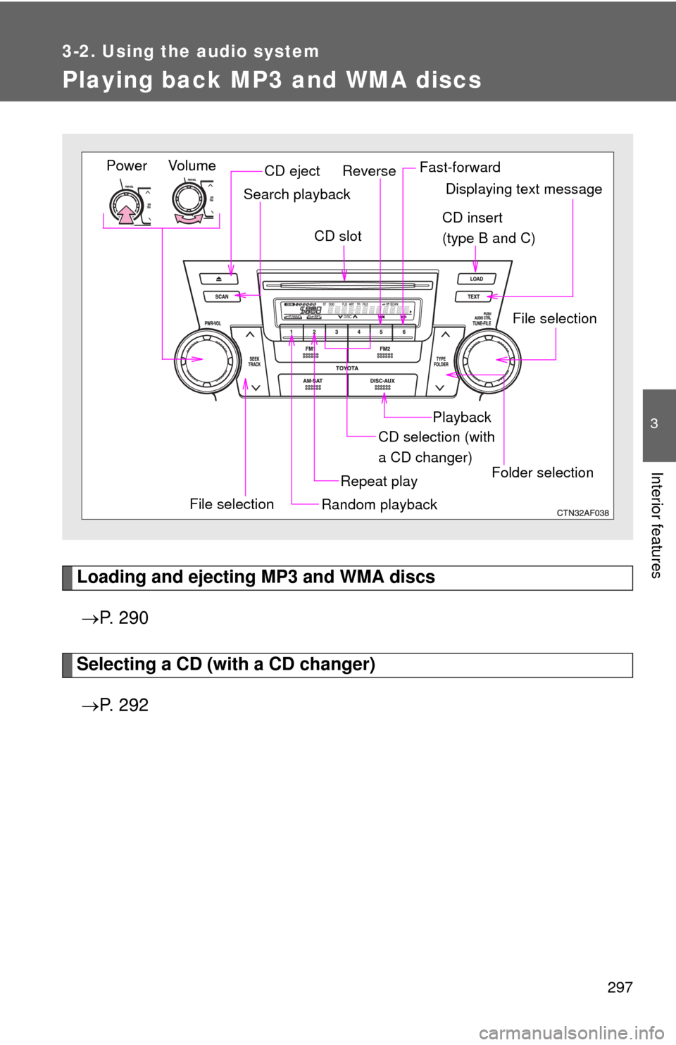 TOYOTA HIGHLANDER HYBRID 2010 XU40 / 2.G Owners Manual 297
3-2. Using the audio system
3
Interior features
Playing back MP3 and WMA discs
Loading and ejecting MP3 and WMA discs P.  2 9 0
Selecting a CD (with a CD changer)
 P.  2 9 2
Vol um e
Random 