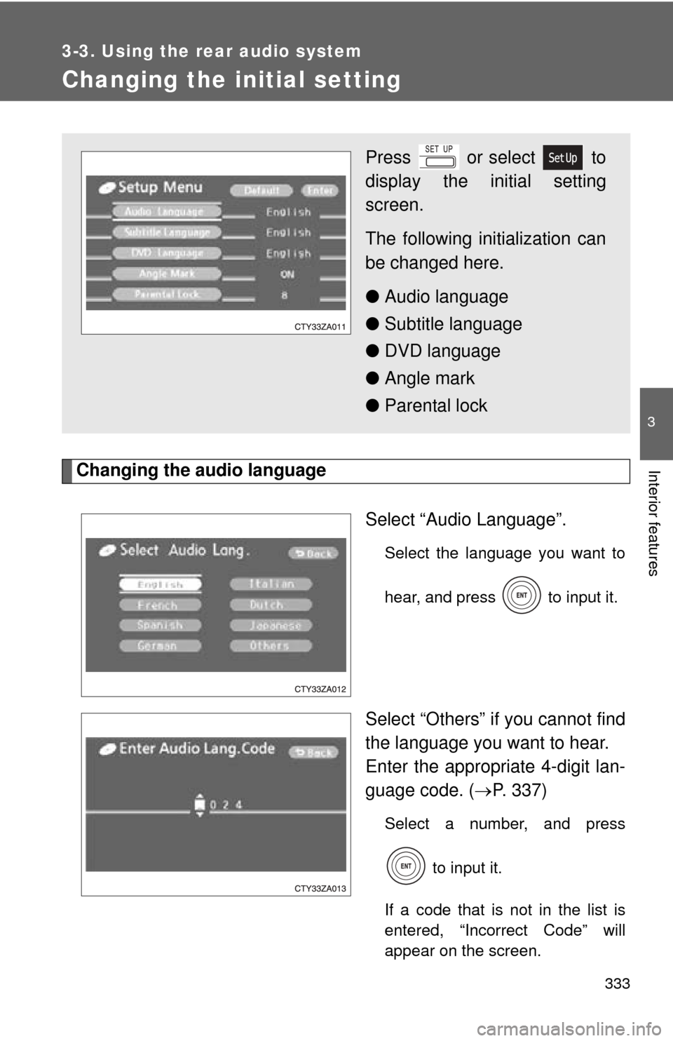 TOYOTA HIGHLANDER HYBRID 2010 XU40 / 2.G Owners Manual 333
3-3. Using the rear audio system
3
Interior features
Changing the initial setting
Changing the audio languageSelect “Audio Language”.
Select the language you want to
hear, and press   to input