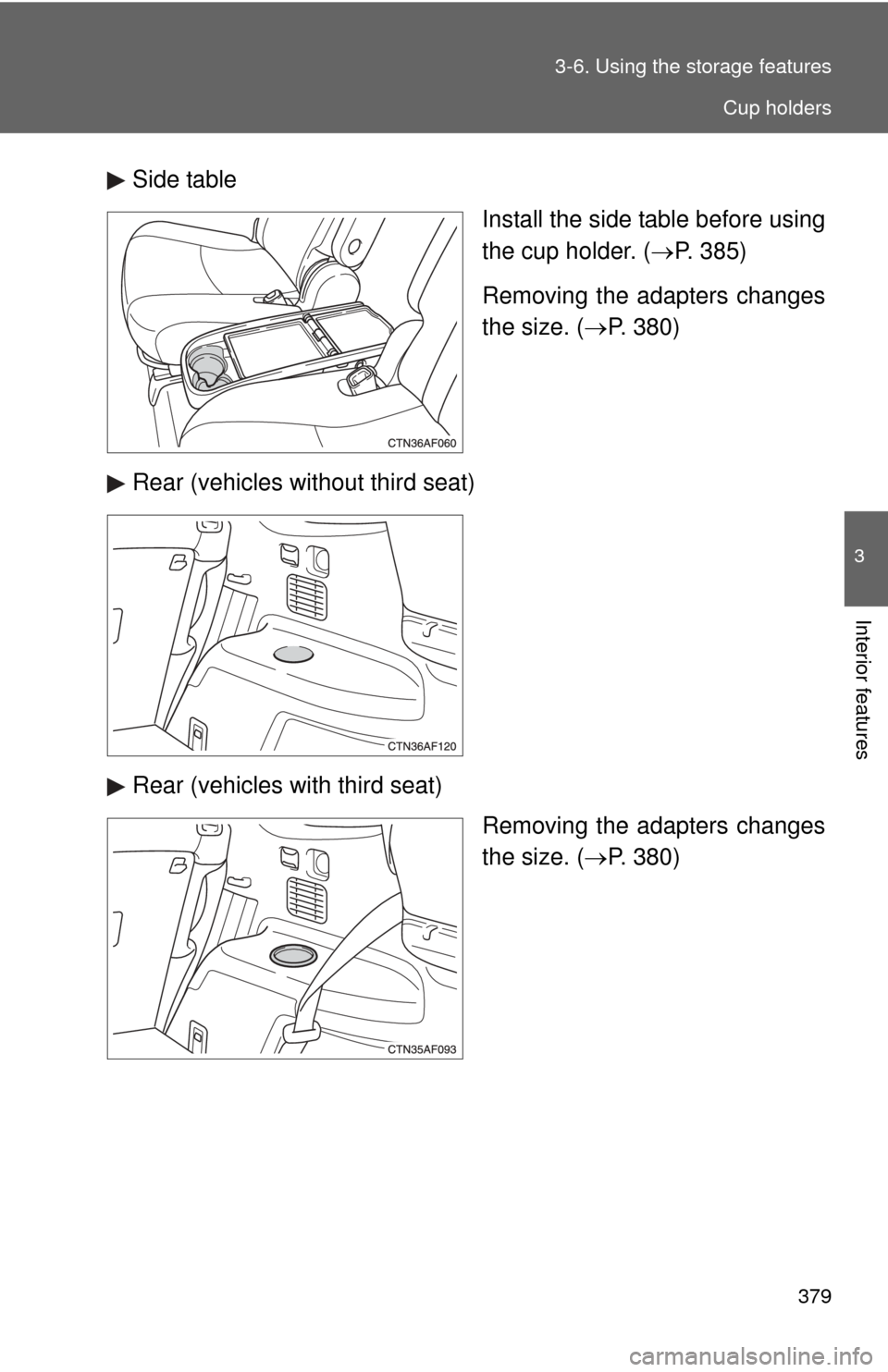 TOYOTA HIGHLANDER HYBRID 2010 XU40 / 2.G Owners Manual 379
3-6. Using the 
storage features
3
Interior features
Side table
Install the side table before using
the cup holder. (P. 385)
Removing the adapters changes
the size. ( P. 380)
Rear (vehicles 