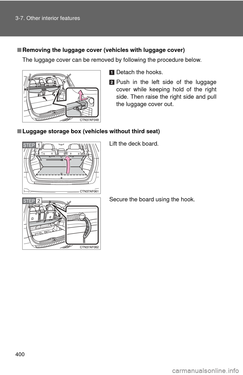 TOYOTA HIGHLANDER HYBRID 2010 XU40 / 2.G Owners Manual 400 3-7. Other interior features
■Removing the luggage cover ( vehicles with luggage cover)
The luggage cover can be removed by following the procedure below.
■ Luggage storage box (vehicles witho