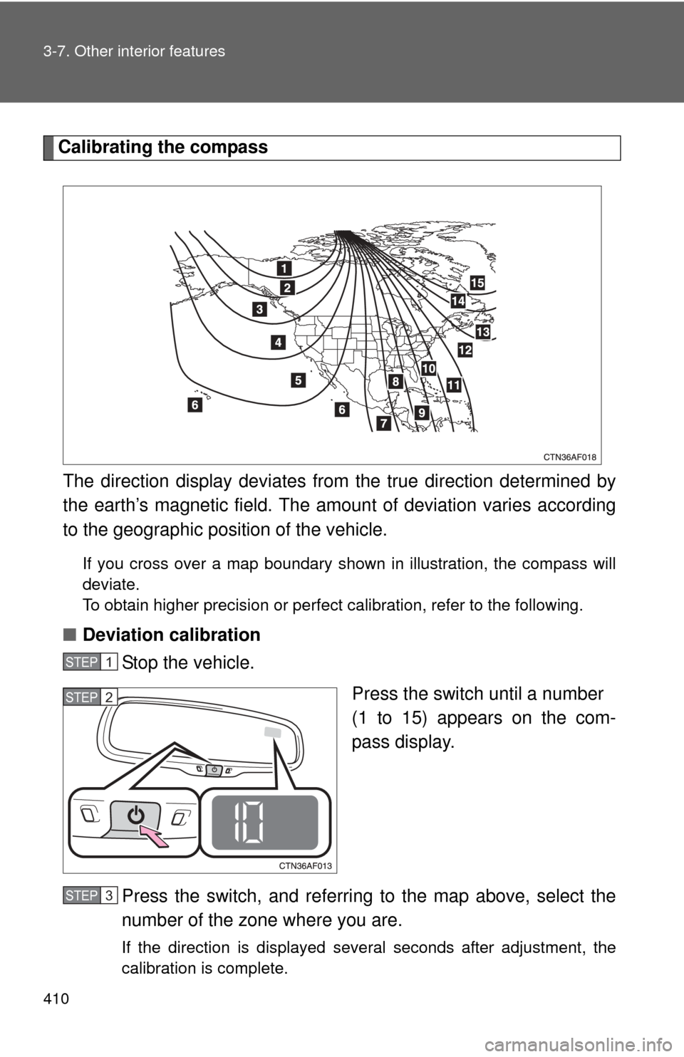 TOYOTA HIGHLANDER HYBRID 2010 XU40 / 2.G Owners Manual 410 3-7. Other interior features
Calibrating the compassThe direction display deviates fr om the true direction determined by
the earth’s magnetic field. The amoun t of deviation varies according
to