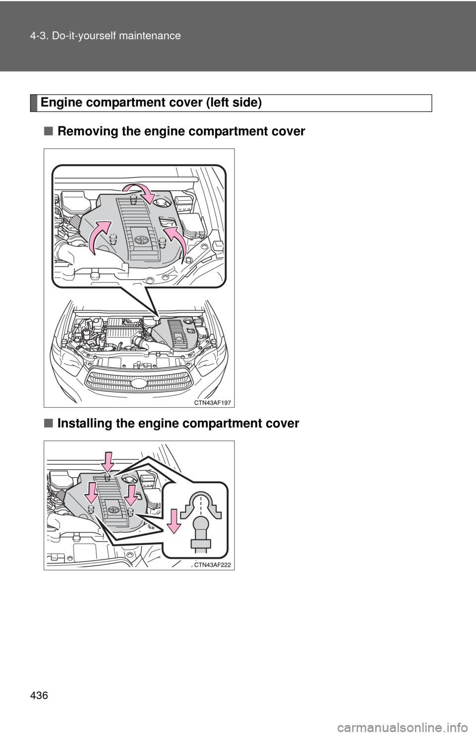 TOYOTA HIGHLANDER HYBRID 2010 XU40 / 2.G Owners Manual 436 4-3. Do-it-yourself maintenance
Engine compartment cover (left side)■ Removing the engine compartment cover
■ Installing the engine compartment cover 