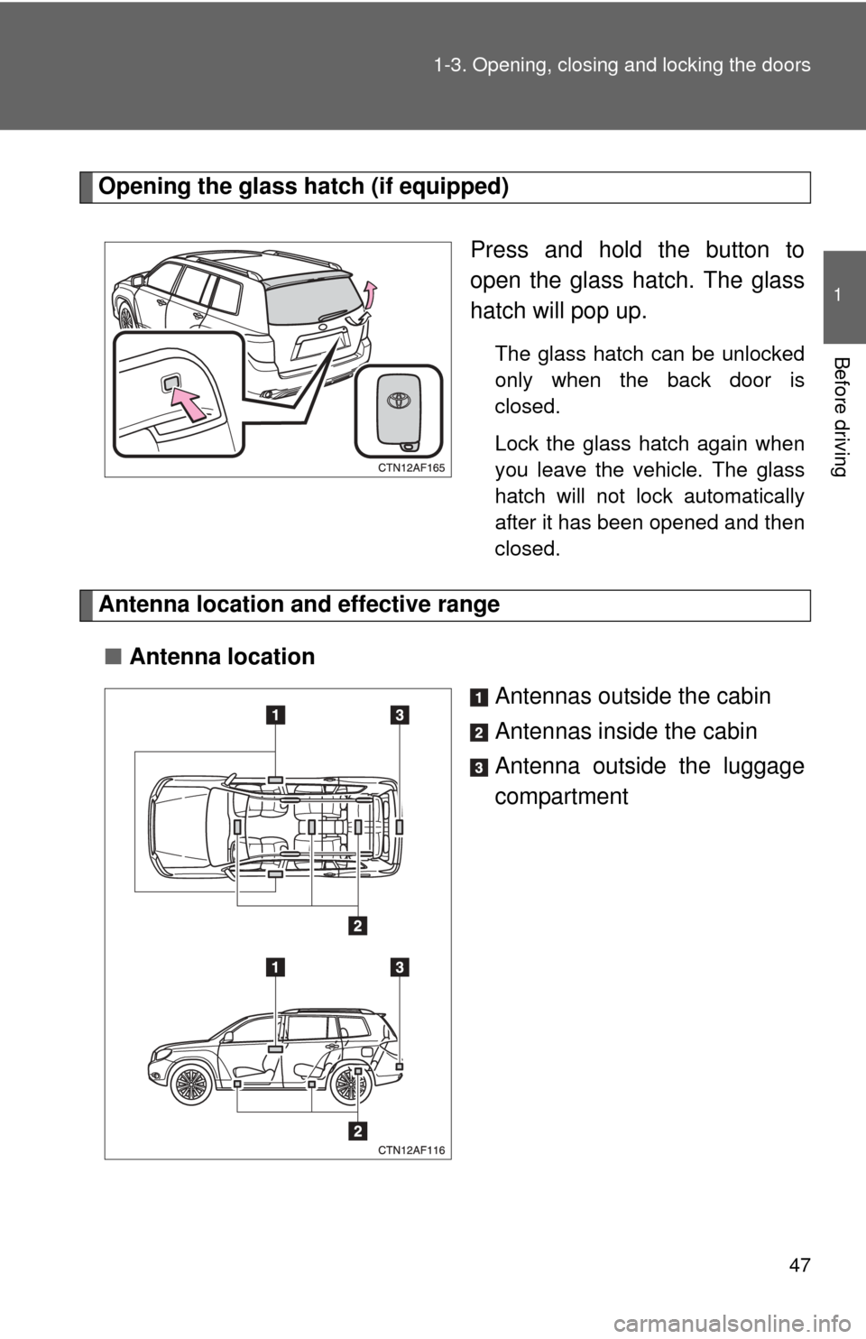 TOYOTA HIGHLANDER HYBRID 2010 XU40 / 2.G Service Manual 47
1-3. Opening, closing and locking the doors
1
Before driving
Opening the glass hatch (if equipped)
Press and hold the button to
open the glass hatch. The glass
hatch will pop up.
The glass hatch ca TOYOTA HIGHLANDER HYBRID 2010 XU40 / 2.G Service Manual 47
1-3. Opening, closing and locking the doors
1
Before driving
Opening the glass hatch (if equipped)
Press and hold the button to
open the glass hatch. The glass
hatch will pop up.
The glass hatch ca