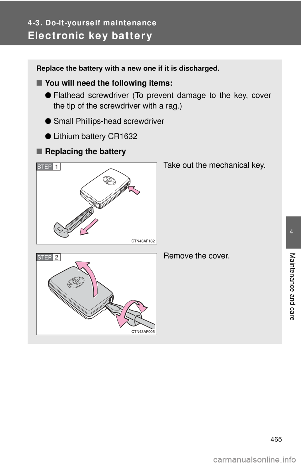 TOYOTA HIGHLANDER HYBRID 2010 XU40 / 2.G Owners Manual 465
4-3. Do-it-yourself maintenance
4
Maintenance and care
Electronic key batter y
Replace the battery with a new one if it is discharged.
■You will need the following items:
●Flathead screwdriver