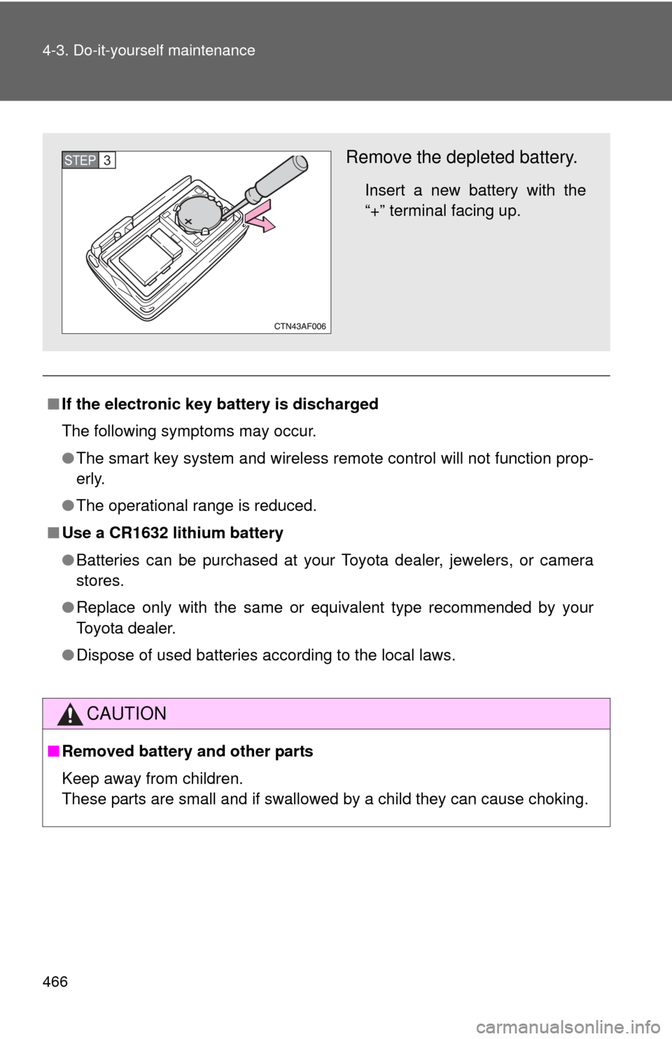 TOYOTA HIGHLANDER HYBRID 2010 XU40 / 2.G Owners Manual 466 4-3. Do-it-yourself maintenance
■If the electronic key battery is discharged
The following symptoms may occur.
●The smart key system and wireless remote control will not function prop-
erly.

