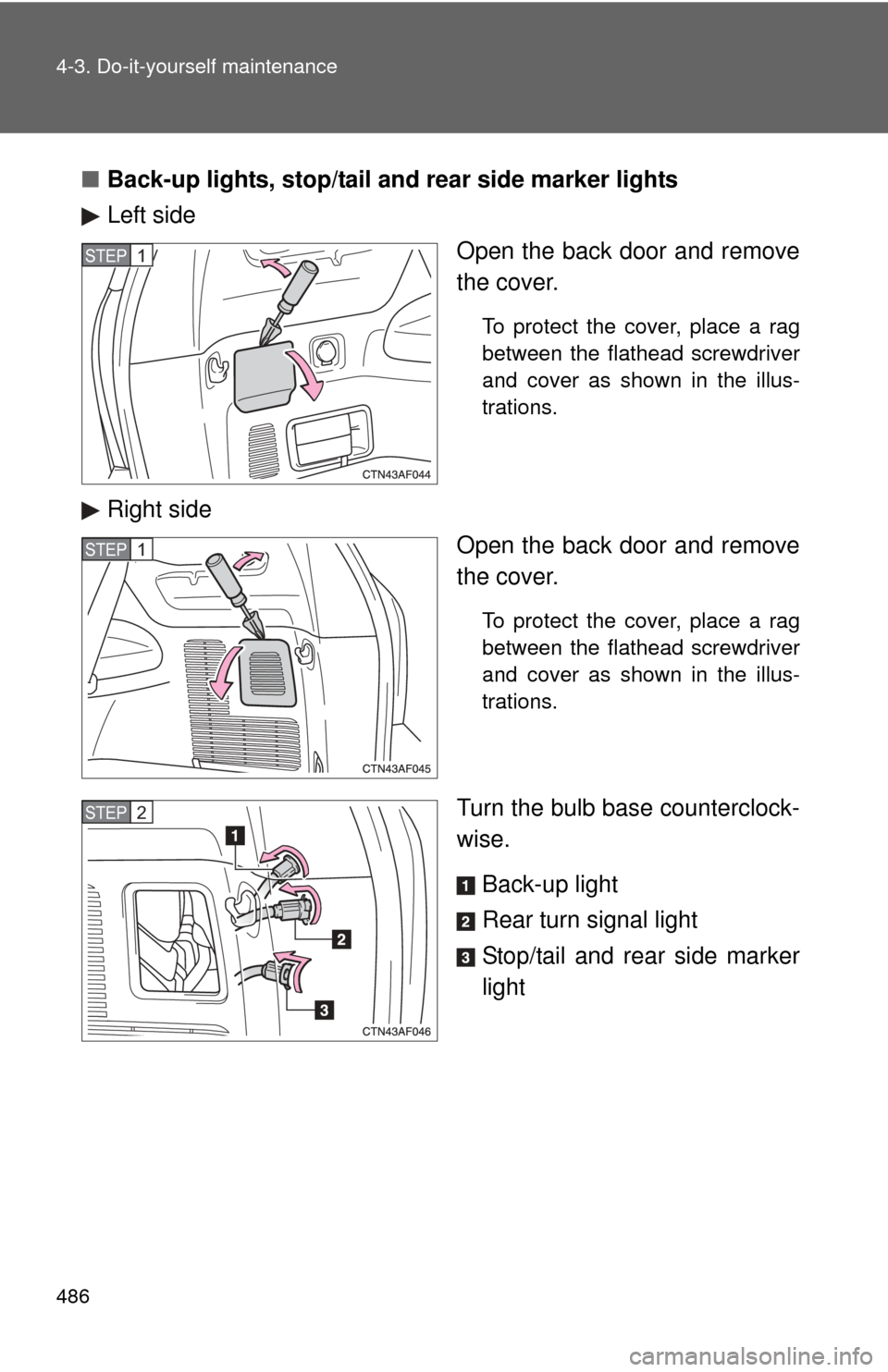 TOYOTA HIGHLANDER HYBRID 2010 XU40 / 2.G Owners Manual 486 4-3. Do-it-yourself maintenance
■Back-up lights, stop/tail and  rear side marker lights
Left side
Open the back door and remove
the cover.
To protect the cover, place a rag
between the flathead 