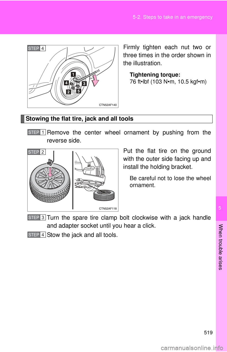TOYOTA HIGHLANDER HYBRID 2010 XU40 / 2.G Owners Manual 5
When trouble arises
519
5-2. Steps to take in an emergency
Firmly tighten each nut two or
three times in the order shown in
the illustration.
Tightening torque:
76 ft•lbf (103 N•m, 10.5 kgf•m)