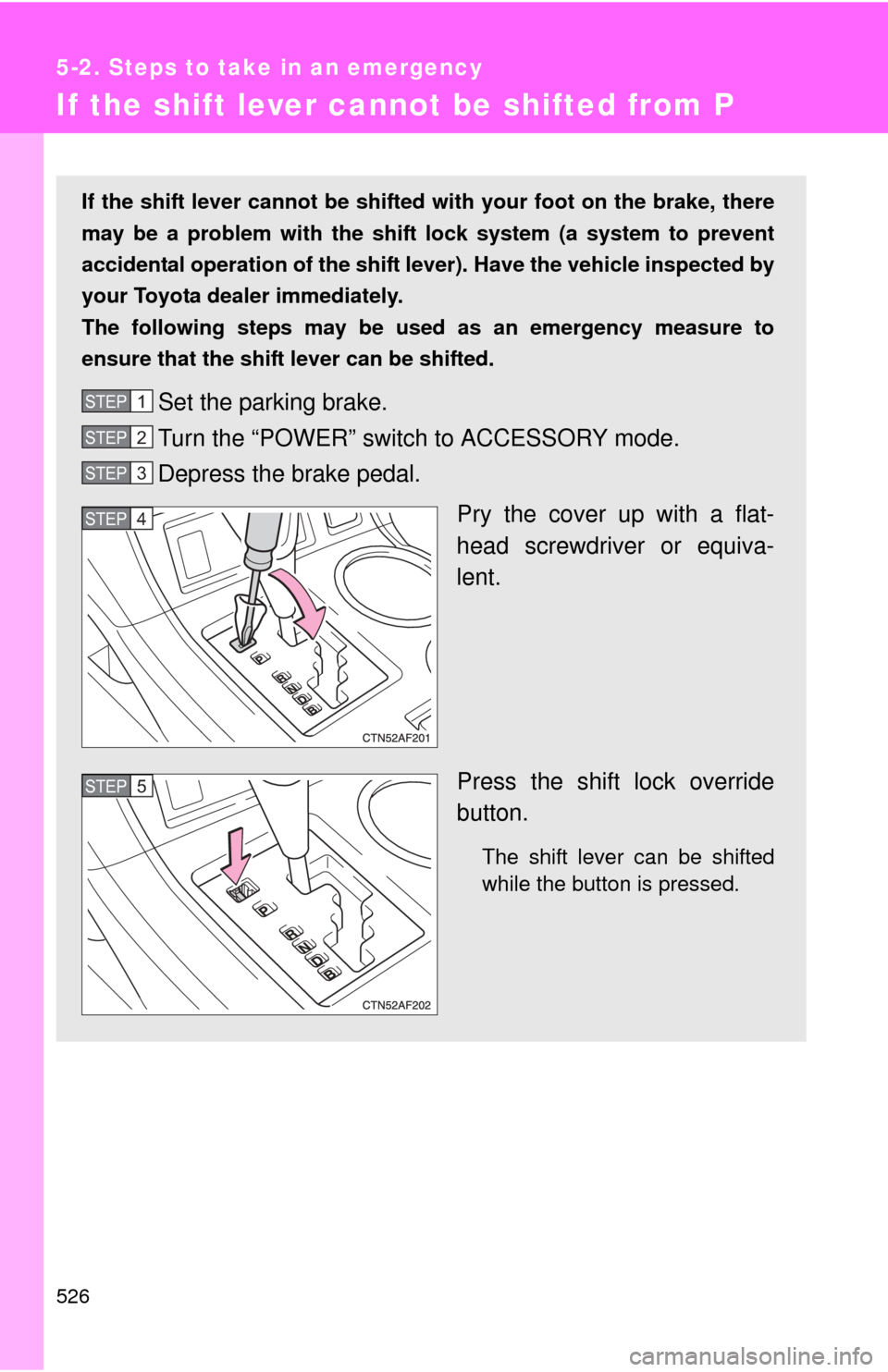 TOYOTA HIGHLANDER HYBRID 2010 XU40 / 2.G Owners Manual 526
5-2. Steps to take in an emergency
If the shift lever cannot be shifted from P
If the shift lever cannot be shifted with your foot on the brake, there
may be a problem with the shift lock system TOYOTA HIGHLANDER HYBRID 2010 XU40 / 2.G Owners Manual 526
5-2. Steps to take in an emergency
If the shift lever cannot be shifted from P
If the shift lever cannot be shifted with your foot on the brake, there
may be a problem with the shift lock system