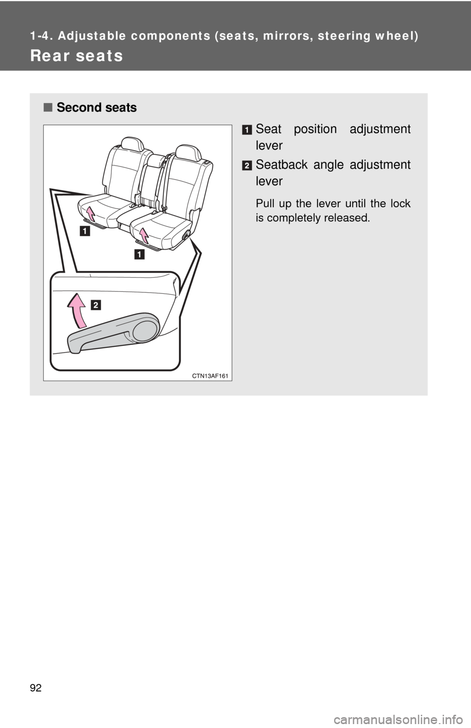 TOYOTA HIGHLANDER HYBRID 2010 XU40 / 2.G Owners Manual 92
1-4. Adjustable components (seats, mirrors, steering wheel)
Rear seats
■Second seats
Seat position adjustment
lever
Seatback angle adjustment
lever
Pull up the lever until the lock
is completely 