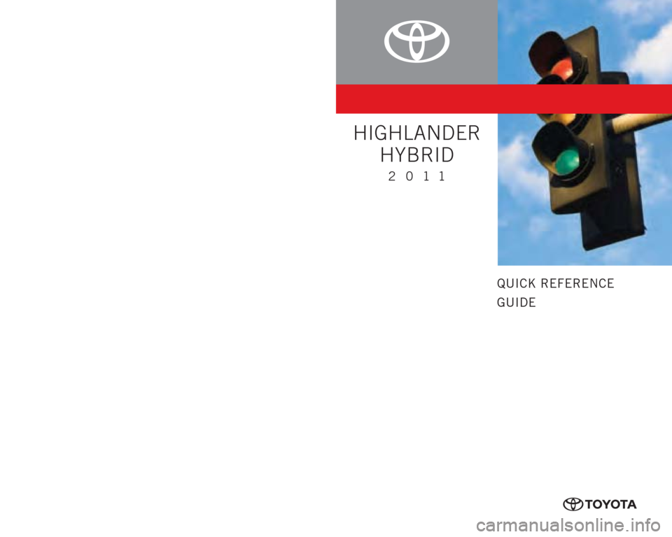 TOYOTA HIGHLANDER HYBRID 2011 XU40 / 2.G Quick Reference Guide QUICK REFERENCE
GUIDE
CUSTOMER EXPERIENCE CENTER
1- 8 0 0 - 3 31- 4 3 31
2011
00505-QRG11-HH Printed in U.S.A. 8/10
10-TCS-03979
HIGHLANDER 
HYBRID
10%
Cert no. SGSNA-COC-005612
414836M1.indd   18/6/1