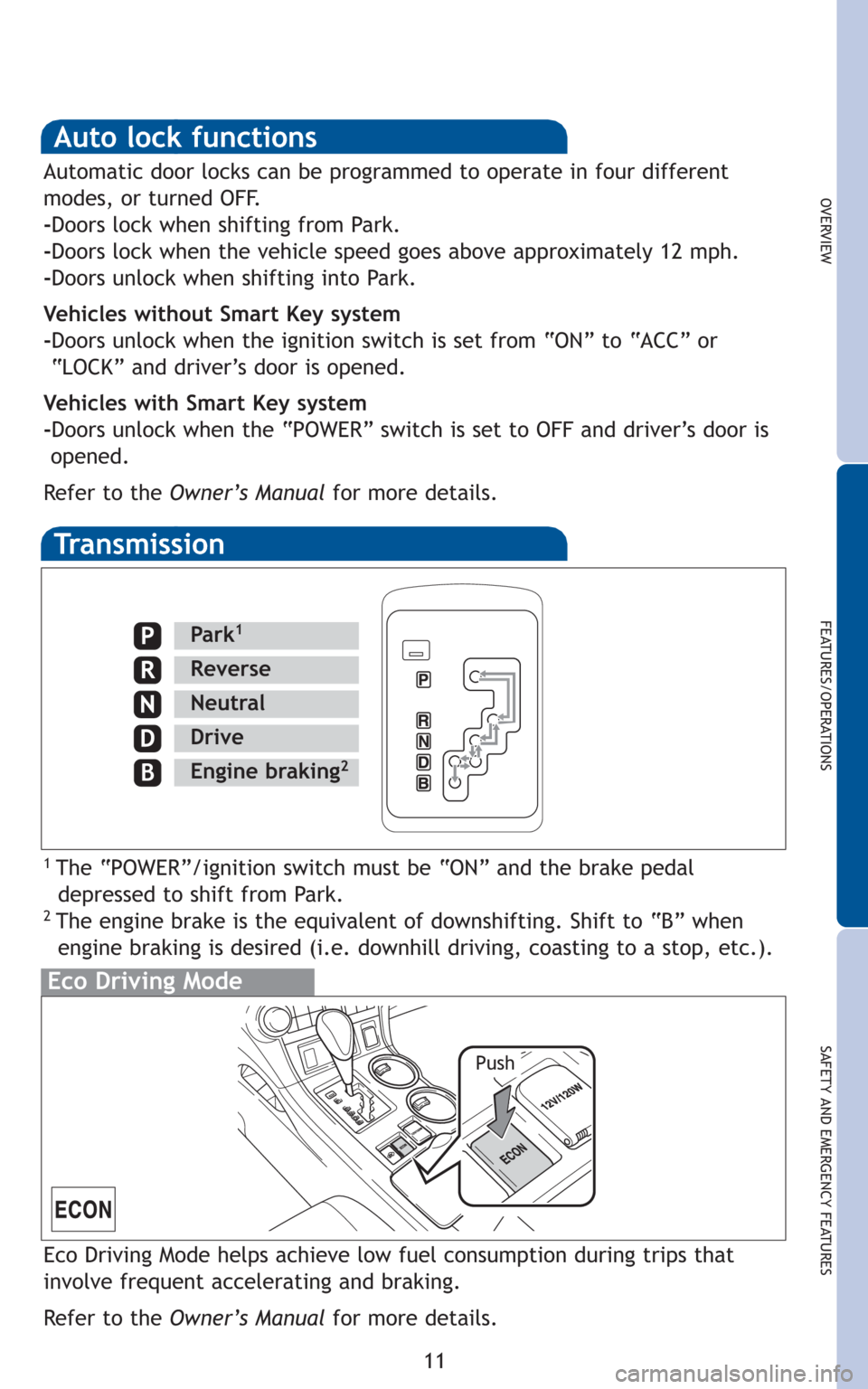 TOYOTA HIGHLANDER HYBRID 2011 XU40 / 2.G Quick Reference Guide 11
OVERVIEW
FEATURES/OPERATIONS
SAFETY AND EMERGENCY FEATURES
Transmission
1 The “POWER”/ignition switch must be “ON” and the brake pedal
depressed to shift from Park.
2 The engine brake is th TOYOTA HIGHLANDER HYBRID 2011 XU40 / 2.G Quick Reference Guide 11
OVERVIEW
FEATURES/OPERATIONS
SAFETY AND EMERGENCY FEATURES
Transmission
1 The “POWER”/ignition switch must be “ON” and the brake pedal
depressed to shift from Park.
2 The engine brake is th