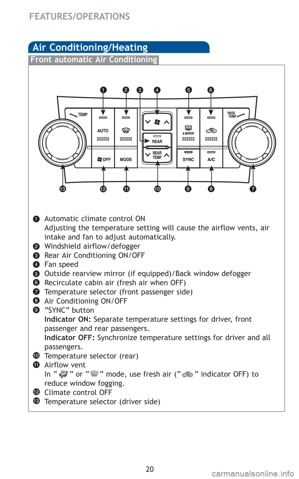 TOYOTA HIGHLANDER HYBRID 2011 XU40 / 2.G Quick Reference Guide 20
FEATURES/OPERATIONS
Air Conditioning/Heating
Front automatic Air Conditioning
Automatic climate control ON
Adjusting the temperature setting will cause the airflow vents, air
intake and fan to adju TOYOTA HIGHLANDER HYBRID 2011 XU40 / 2.G Quick Reference Guide 20
FEATURES/OPERATIONS
Air Conditioning/Heating
Front automatic Air Conditioning
Automatic climate control ON
Adjusting the temperature setting will cause the airflow vents, air
intake and fan to adju