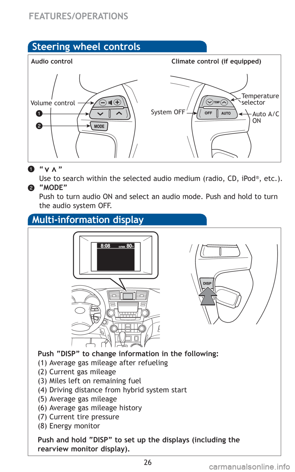 TOYOTA HIGHLANDER HYBRID 2011 XU40 / 2.G Quick Reference Guide 26
FEATURES/OPERATIONS
Steering wheel controls
Audio controlClimate control (if equipped)
“ ”
Use to search within the selected audio medium (radio, CD, iPod®, etc.).
“MODE”
Push to tur TOYOTA HIGHLANDER HYBRID 2011 XU40 / 2.G Quick Reference Guide 26
FEATURES/OPERATIONS
Steering wheel controls
Audio controlClimate control (if equipped)
“ ”
Use to search within the selected audio medium (radio, CD, iPod®, etc.).
“MODE”
Push to tur