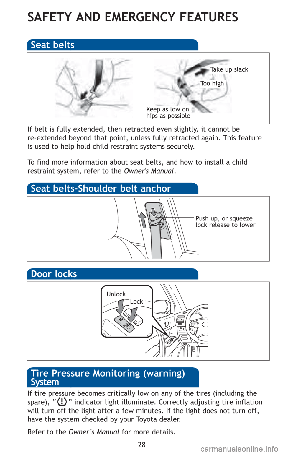 TOYOTA HIGHLANDER HYBRID 2011 XU40 / 2.G Quick Reference Guide 28
SAFETY AND EMERGENCY FEATURES
If belt is fully extended, then retracted even slightly, it cannot be
re-extended beyond that point, unless fully retracted again. This feature
is used to help hold c TOYOTA HIGHLANDER HYBRID 2011 XU40 / 2.G Quick Reference Guide 28
SAFETY AND EMERGENCY FEATURES
If belt is fully extended, then retracted even slightly, it cannot be
re-extended beyond that point, unless fully retracted again. This feature
is used to help hold c