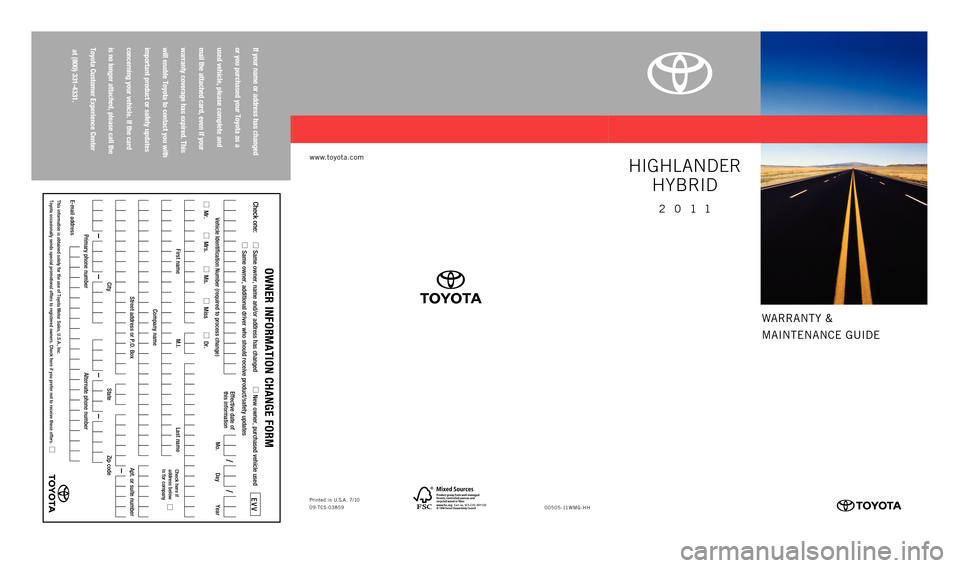 TOYOTA HIGHLANDER HYBRID 2011 XU40 / 2.G Warranty And Maintenance Guide Cert no. SCS-COC-001130
WARRANTY &
MAINTENANCE GUIDE
www.toyota.com
If your name or address has changed  
or you purchased your Toyota as a   
used vehicle, please complete and   
mail the attached ca